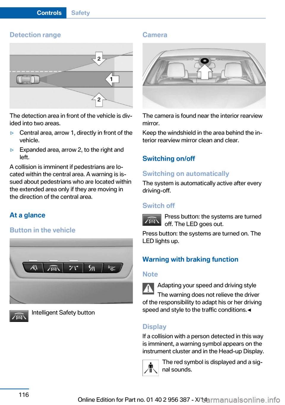 BMW 6 SERIES COUPE 2014 F13 Owners Manual Detection range
The detection area in front of the vehicle is div‐
ided into two areas.
▷Central area, arrow 1, directly in front of the
vehicle.▷Expanded area, arrow 2, to the right and
left.
A BMW 6 SERIES COUPE 2014 F13 Owners Manual Detection range
The detection area in front of the vehicle is div‐
ided into two areas.
▷Central area, arrow 1, directly in front of the
vehicle.▷Expanded area, arrow 2, to the right and
left.
A