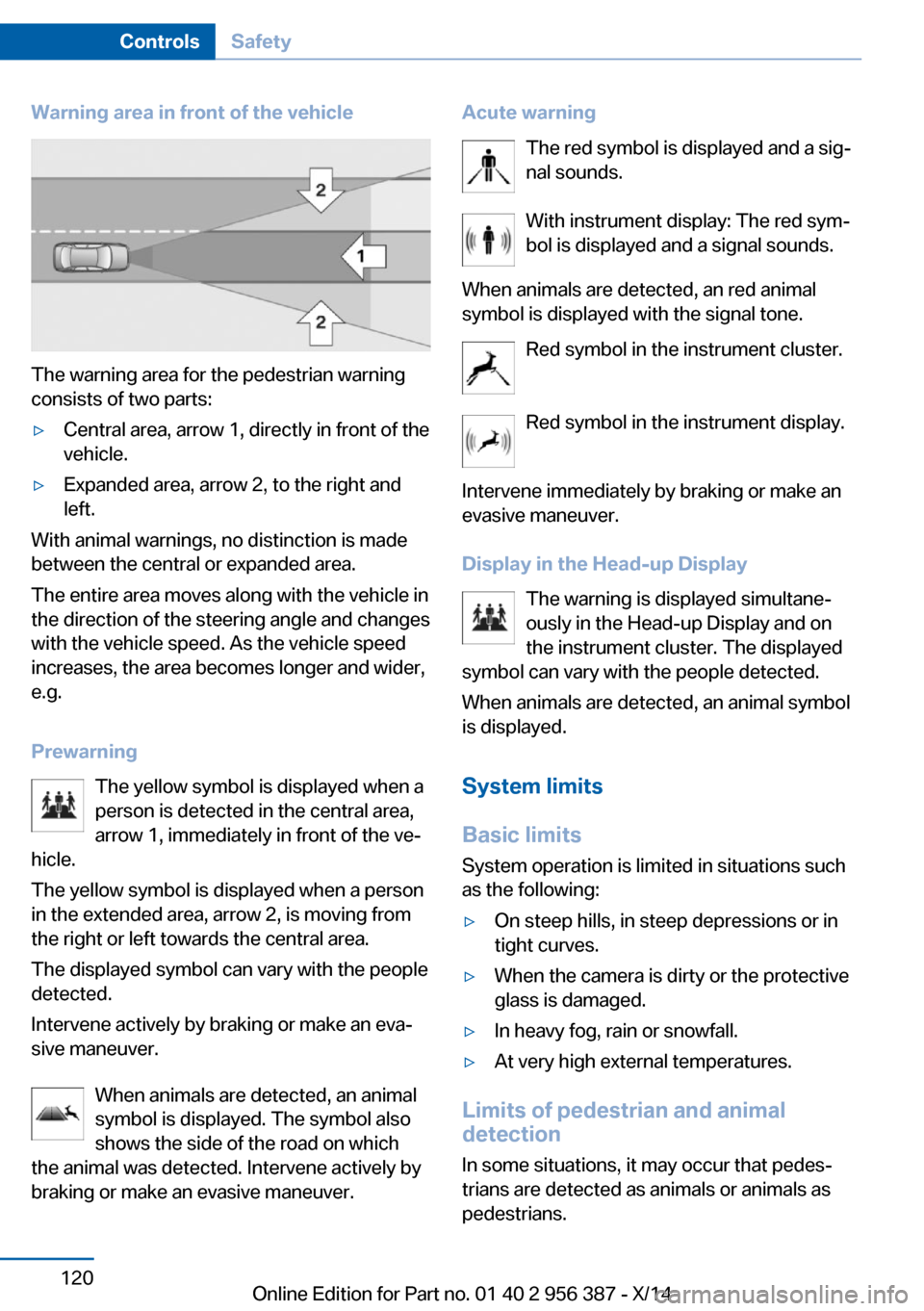 BMW 6 SERIES COUPE 2014 F13 Owners Manual Warning area in front of the vehicle
The warning area for the pedestrian warning
consists of two parts:
▷Central area, arrow 1, directly in front of the
vehicle.▷Expanded area, arrow 2, to the rig BMW 6 SERIES COUPE 2014 F13 Owners Manual Warning area in front of the vehicle
The warning area for the pedestrian warning
consists of two parts:
▷Central area, arrow 1, directly in front of the
vehicle.▷Expanded area, arrow 2, to the rig
