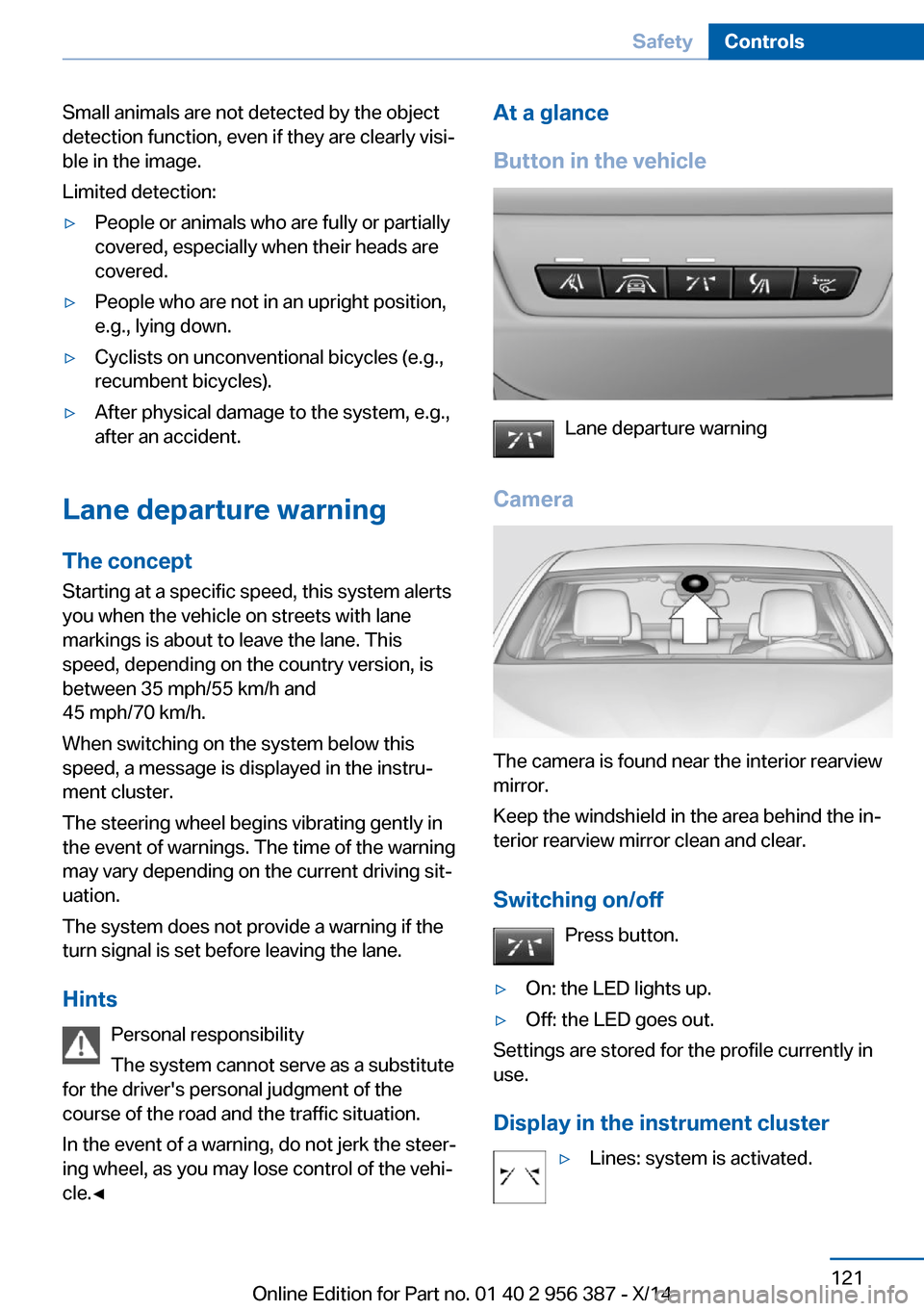 BMW 6 SERIES COUPE 2014 F13 Owners Manual Small animals are not detected by the object
detection function, even if they are clearly visi‐
ble in the image.
Limited detection:▷People or animals who are fully or partially
covered, especiall BMW 6 SERIES COUPE 2014 F13 Owners Manual Small animals are not detected by the object
detection function, even if they are clearly visi‐
ble in the image.
Limited detection:▷People or animals who are fully or partially
covered, especiall