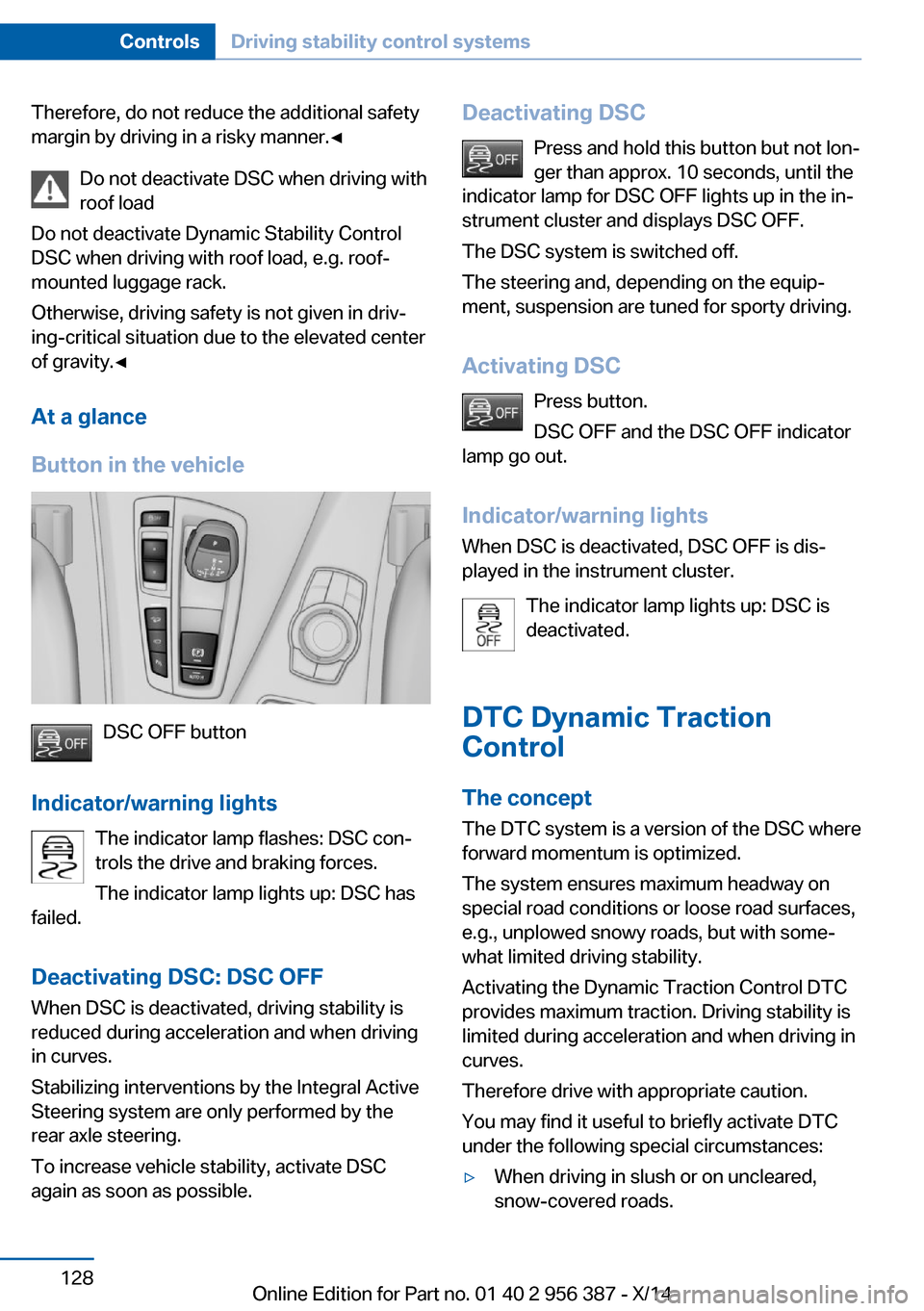 BMW 6 SERIES COUPE 2014 F13 Owners Manual Therefore, do not reduce the additional safety
margin by driving in a risky manner.◀
Do not deactivate DSC when driving withroof load
Do not deactivate Dynamic Stability Control
DSC when driving wit BMW 6 SERIES COUPE 2014 F13 Owners Manual Therefore, do not reduce the additional safety
margin by driving in a risky manner.◀
Do not deactivate DSC when driving withroof load
Do not deactivate Dynamic Stability Control
DSC when driving wit