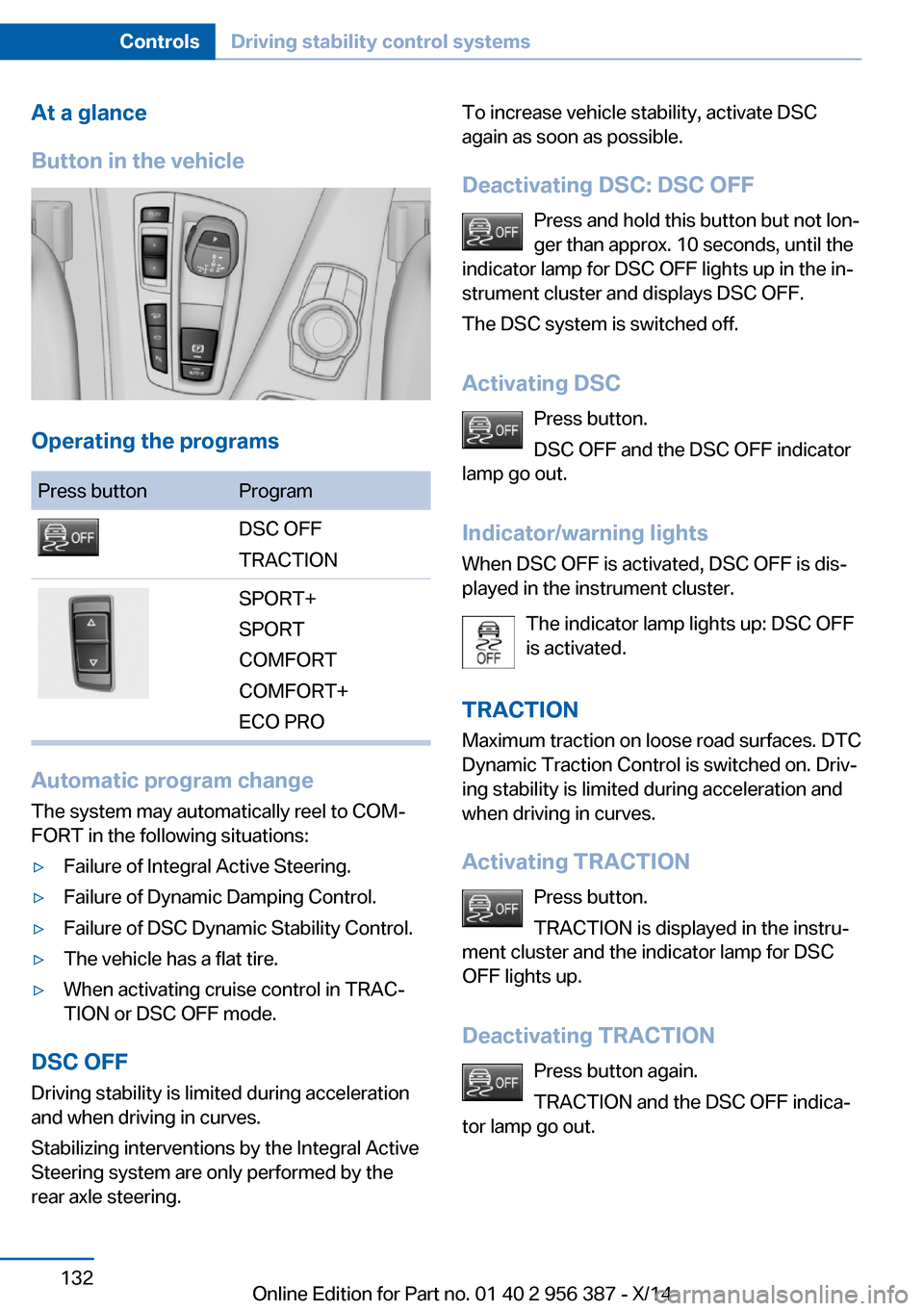 BMW 6 SERIES COUPE 2014 F13 Owners Manual At a glance
Button in the vehicle
Operating the programs
Press buttonProgramDSC OFF
TRACTIONSPORT+
SPORT
COMFORT
COMFORT+
ECO PRO
Automatic program change
The system may automatically reel to COM‐
F