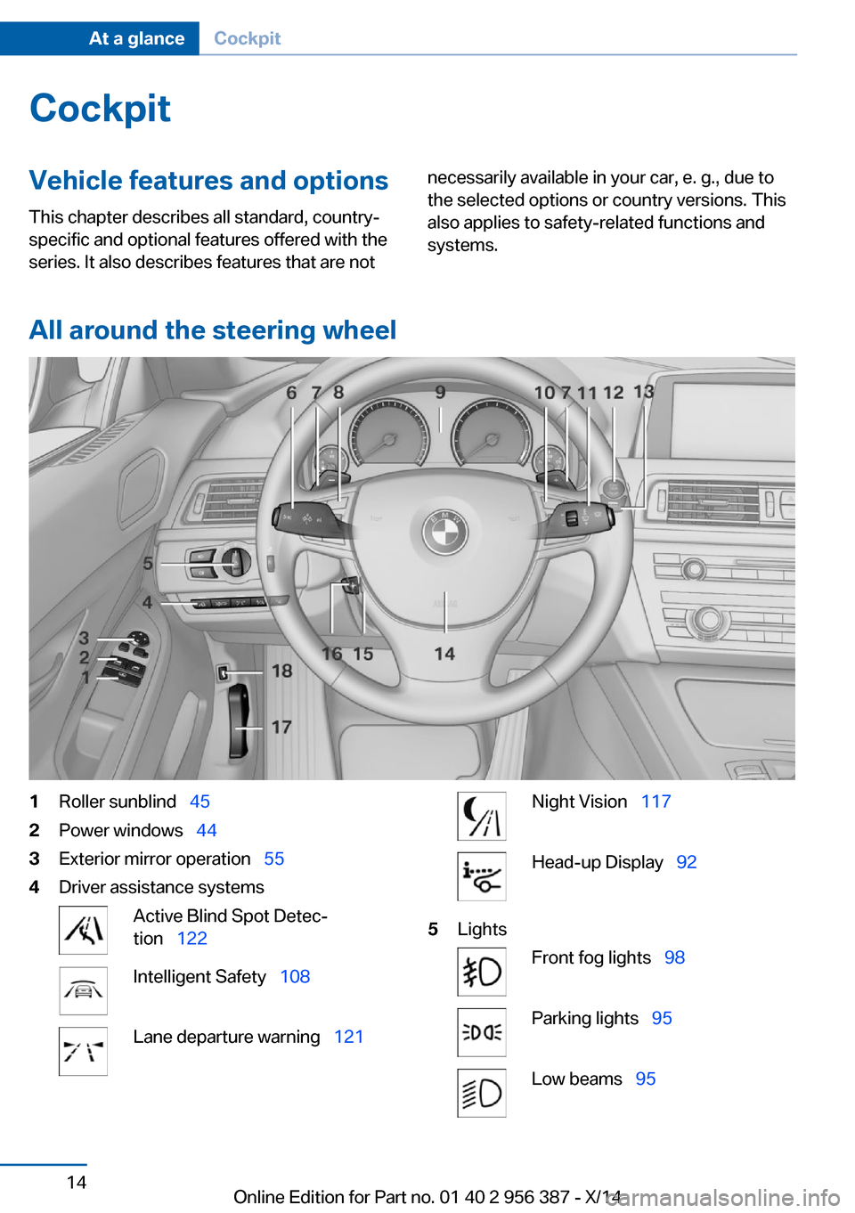 BMW 6 SERIES COUPE 2014 F13 Owners Manual CockpitVehicle features and options
This chapter describes all standard, country-
specific and optional features offered with the
series. It also describes features that are notnecessarily available i BMW 6 SERIES COUPE 2014 F13 Owners Manual CockpitVehicle features and options
This chapter describes all standard, country-
specific and optional features offered with the
series. It also describes features that are notnecessarily available i
