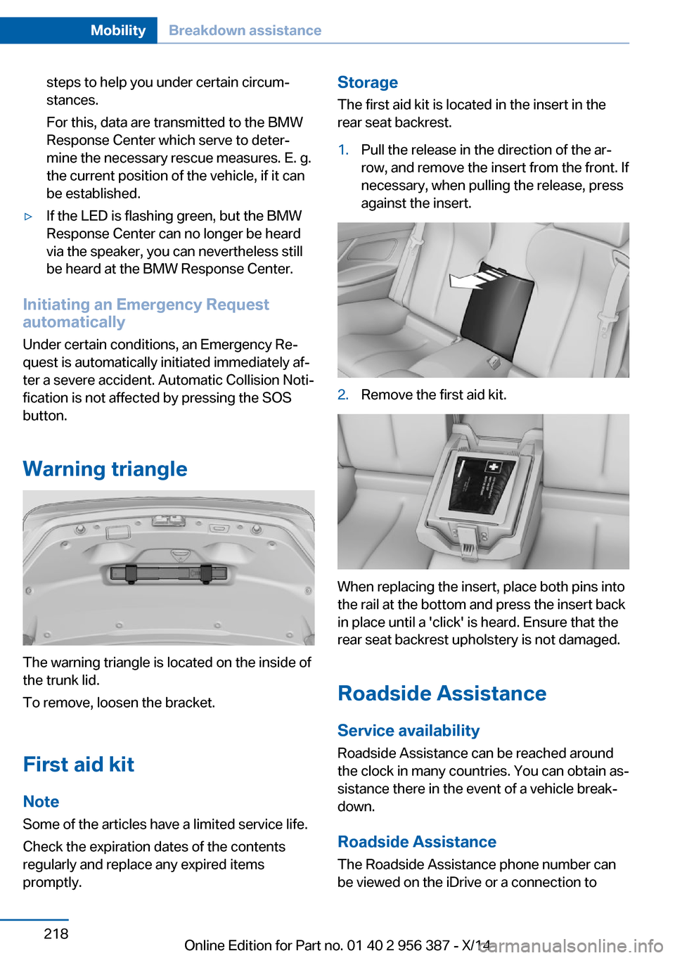 BMW 6 SERIES COUPE 2014 F13 Owners Manual steps to help you under certain circum‐
stances.
For this, data are transmitted to the BMW
Response Center which serve to deter‐
mine the necessary rescue measures. E. g.
the current position of t