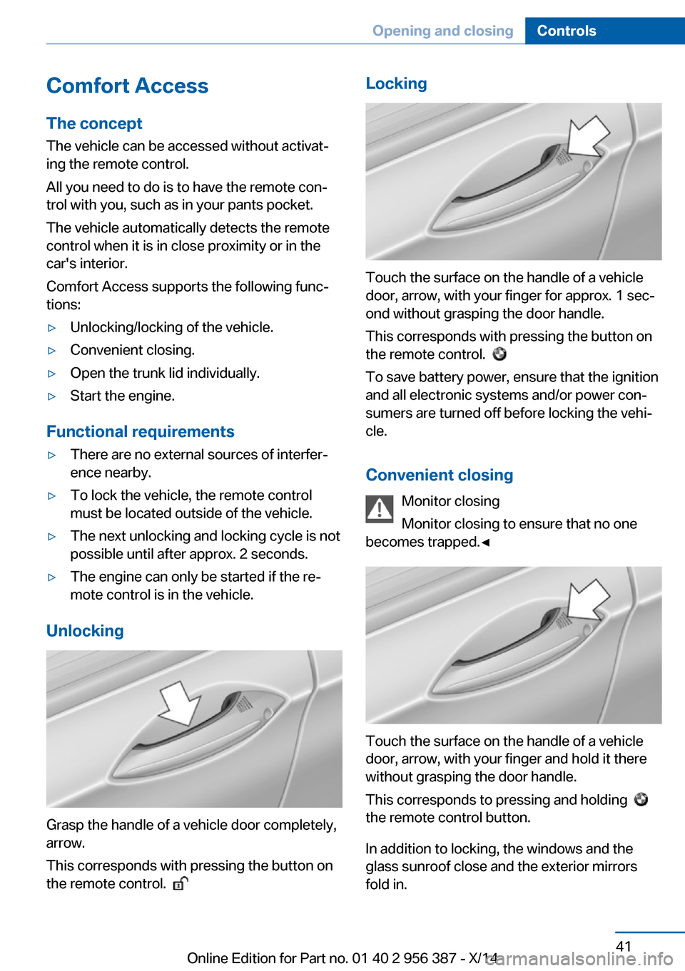 BMW 6 SERIES COUPE 2014 F13 Owners Manual Comfort AccessThe concept
The vehicle can be accessed without activat‐
ing the remote control.
All you need to do is to have the remote con‐
trol with you, such as in your pants pocket.
The vehicl