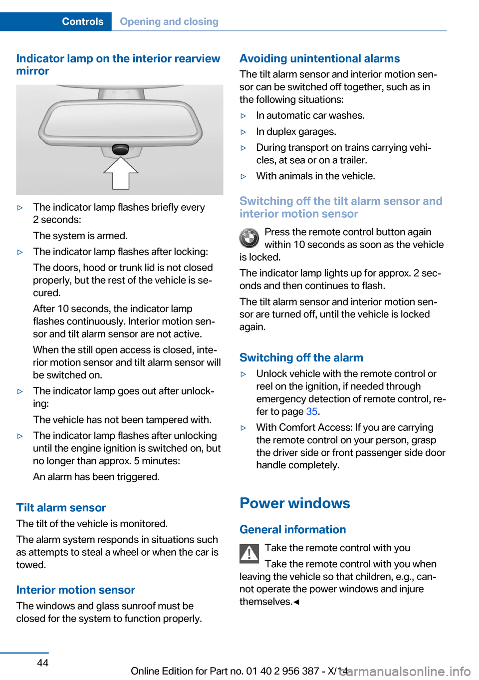 BMW 6 SERIES COUPE 2014 F13 Service Manual Indicator lamp on the interior rearview
mirror▷The indicator lamp flashes briefly every
2 seconds:
The system is armed.▷The indicator lamp flashes after locking:
The doors, hood or trunk lid is no