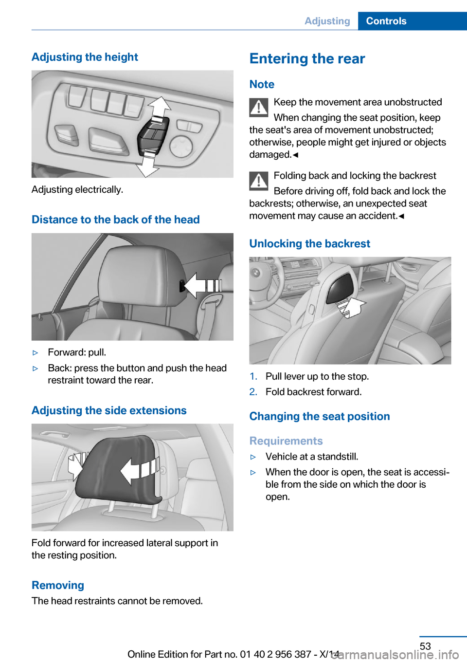 BMW 6 SERIES COUPE 2014 F13 Workshop Manual Adjusting the height
Adjusting electrically.Distance to the back of the head
▷Forward: pull.▷Back: press the button and push the head
restraint toward the rear.
Adjusting the side extensions
Fold BMW 6 SERIES COUPE 2014 F13 Workshop Manual Adjusting the height
Adjusting electrically.Distance to the back of the head
▷Forward: pull.▷Back: press the button and push the head
restraint toward the rear.
Adjusting the side extensions
Fold