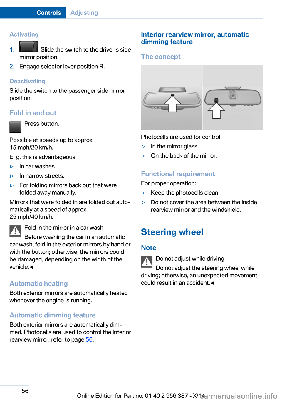 BMW 6 SERIES COUPE 2014 F13 Workshop Manual Activating1. Slide the switch to the drivers side
mirror position.2.Engage selector lever position R.
Deactivating
Slide the switch to the passenger side mirror
position.
Fold in and out Press butto BMW 6 SERIES COUPE 2014 F13 Workshop Manual Activating1. Slide the switch to the drivers side
mirror position.2.Engage selector lever position R.
Deactivating
Slide the switch to the passenger side mirror
position.
Fold in and out Press butto