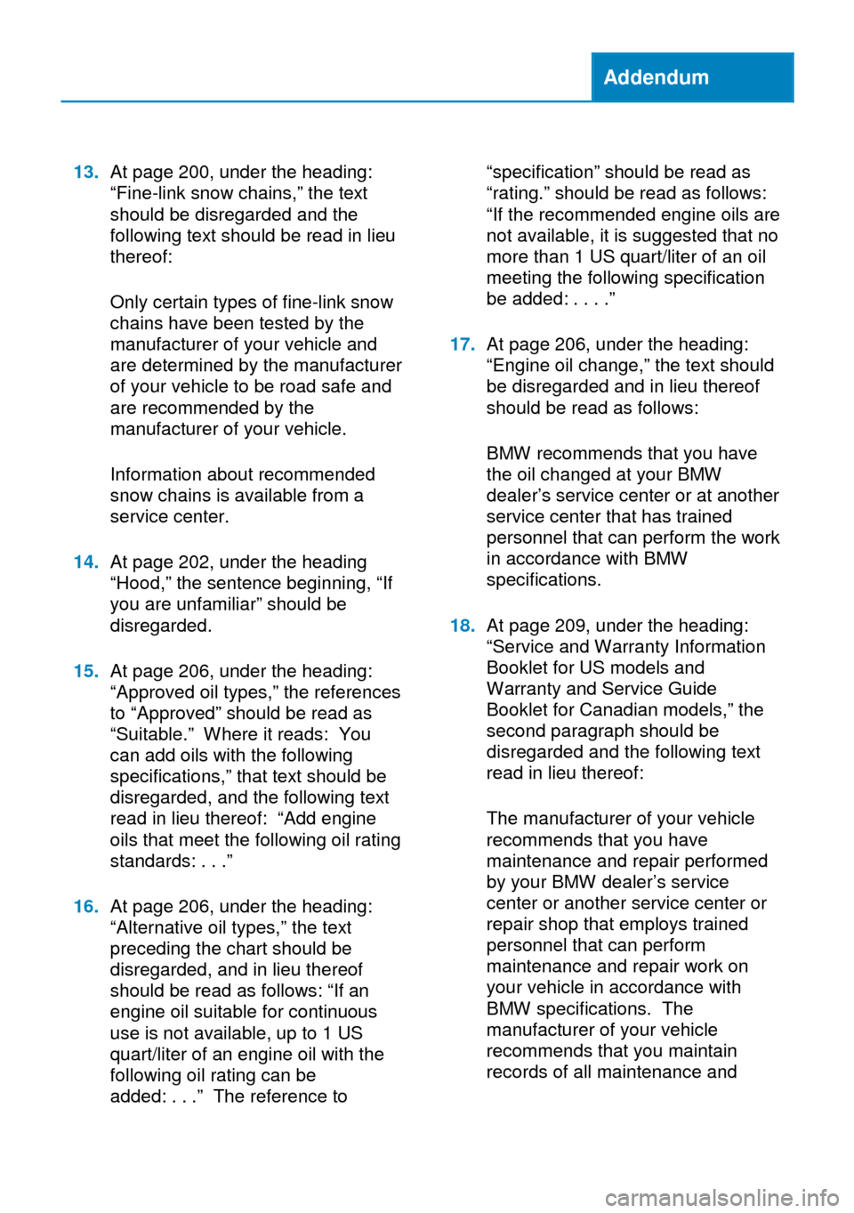 BMW 6 SERIES COUPE 2014 F13 Owners Manual Addendum
13.At page 200, under the heading:
“Fine-link snow chains,” the text
should be disregarded and the
following text should be read in lieu
thereof:
Only certain types of fine-link snow
chai