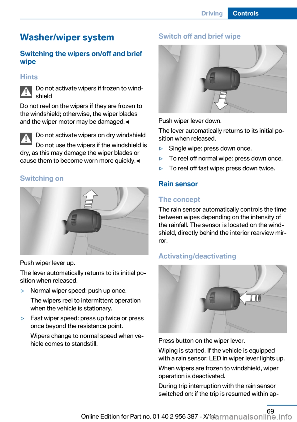 BMW 6 SERIES COUPE 2014 F13 Manual PDF Washer/wiper systemSwitching the wipers on/off and brief
wipe
Hints Do not activate wipers if frozen to wind‐
shield
Do not reel on the wipers if they are frozen to
the windshield; otherwise, the wi BMW 6 SERIES COUPE 2014 F13 Manual PDF Washer/wiper systemSwitching the wipers on/off and brief
wipe
Hints Do not activate wipers if frozen to wind‐
shield
Do not reel on the wipers if they are frozen to
the windshield; otherwise, the wi