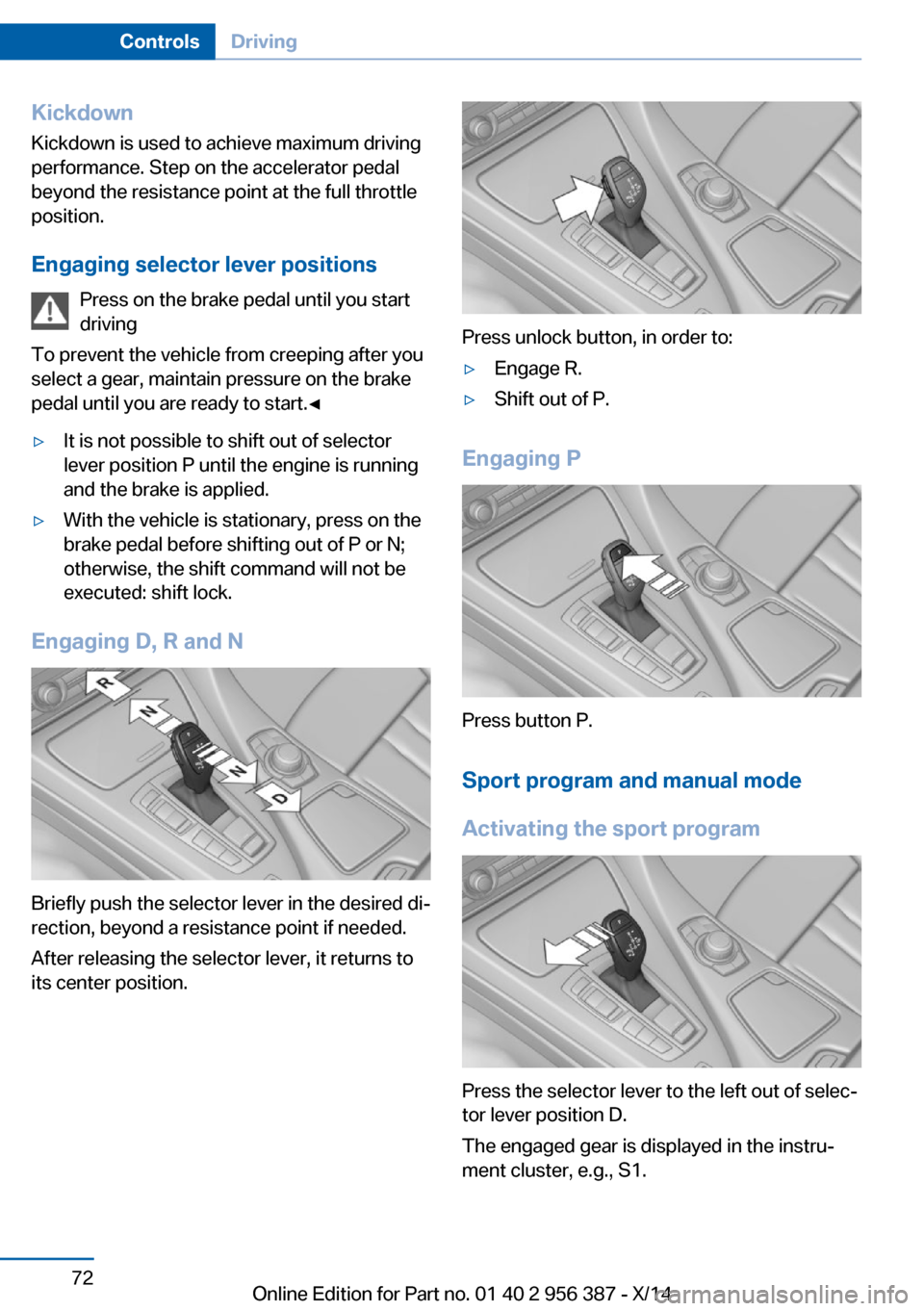 BMW 6 SERIES COUPE 2014 F13 Manual PDF KickdownKickdown is used to achieve maximum driving
performance. Step on the accelerator pedal
beyond the resistance point at the full throttle
position.
Engaging selector lever positions Press on the BMW 6 SERIES COUPE 2014 F13 Manual PDF KickdownKickdown is used to achieve maximum driving
performance. Step on the accelerator pedal
beyond the resistance point at the full throttle
position.
Engaging selector lever positions Press on the