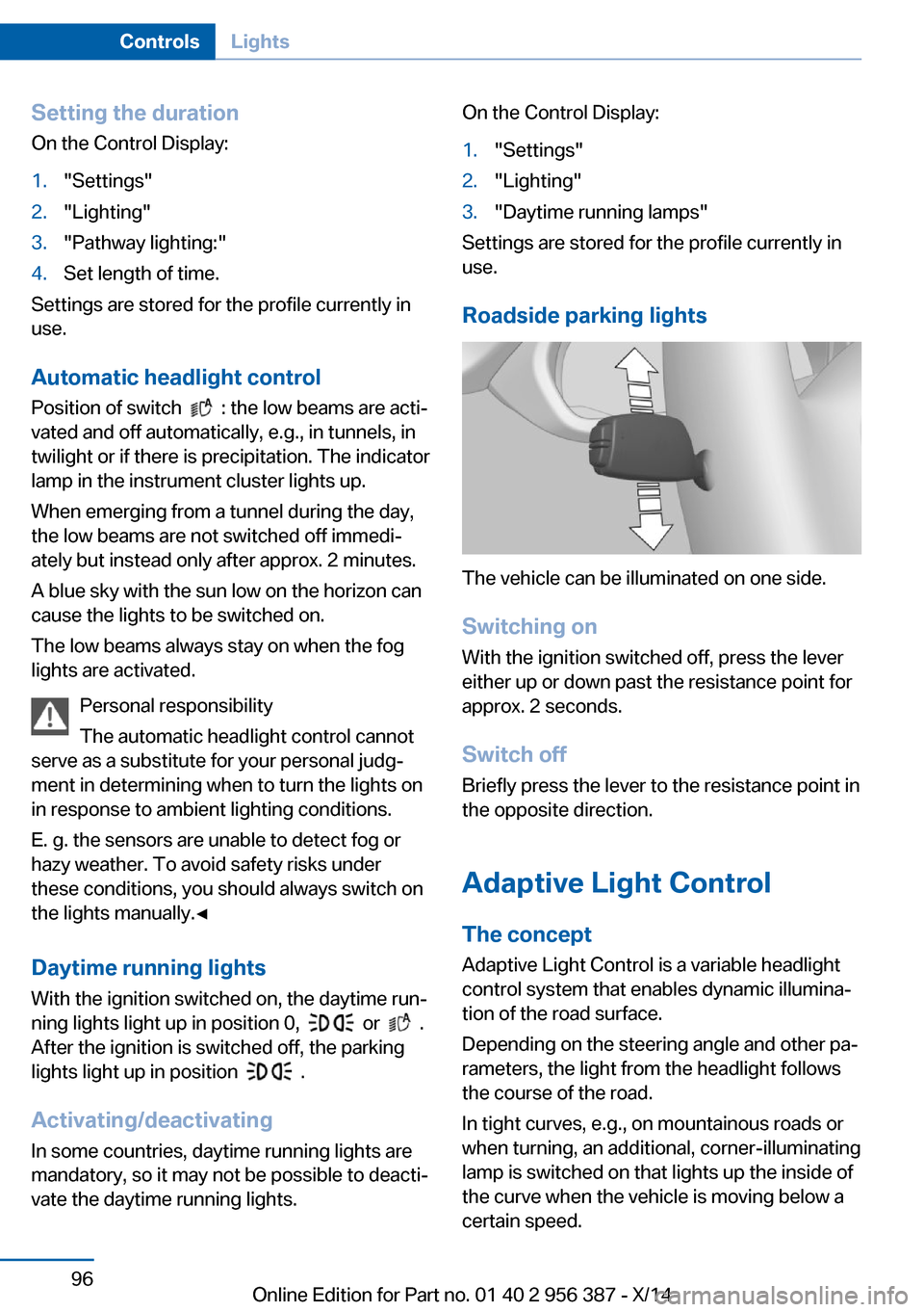 BMW 6 SERIES COUPE 2014 F13 Owners Manual Setting the durationOn the Control Display:1."Settings"2."Lighting"3."Pathway lighting:"4.Set length of time.
Settings are stored for the profile currently in
use.
Automatic headlight control
Position BMW 6 SERIES COUPE 2014 F13 Owners Manual Setting the durationOn the Control Display:1."Settings"2."Lighting"3."Pathway lighting:"4.Set length of time.
Settings are stored for the profile currently in
use.
Automatic headlight control
Position
