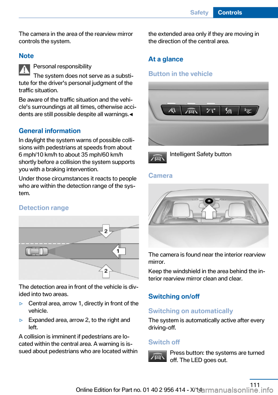 BMW M6 COUPE 2014 F13M Owners Manual The camera in the area of the rearview mirror
controls the system.
Note Personal responsibility
The system does not serve as a substi‐
tute for the drivers personal judgment of the
traffic situatio