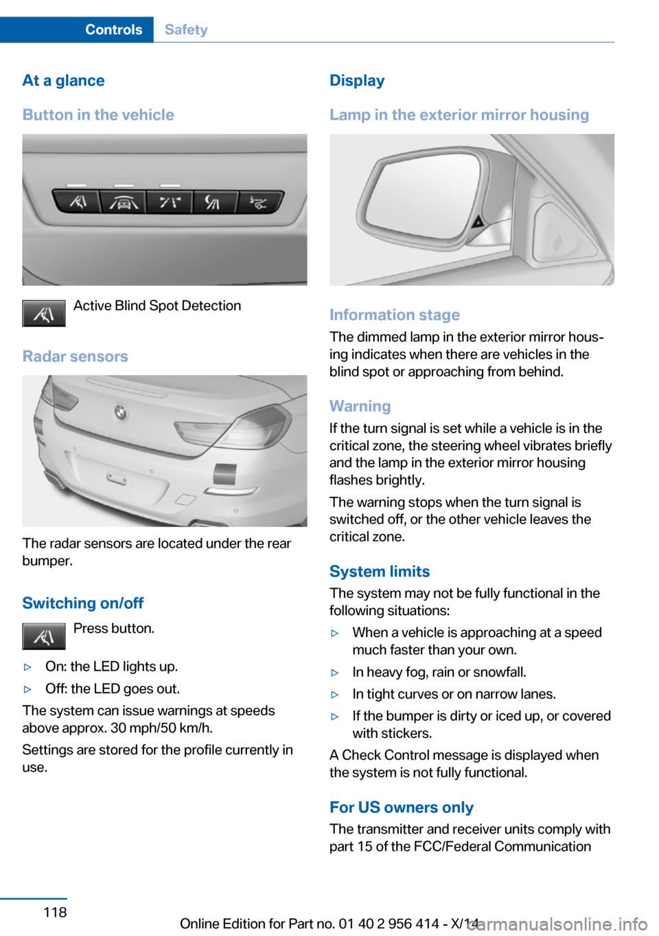 BMW M6 COUPE 2014 F13M Owners Manual At a glance
Button in the vehicle
Active Blind Spot Detection
Radar sensors
The radar sensors are located under the rear
bumper.
Switching on/off Press button.
▷On: the LED lights up.▷Off: the LED BMW M6 COUPE 2014 F13M Owners Manual At a glance
Button in the vehicle
Active Blind Spot Detection
Radar sensors
The radar sensors are located under the rear
bumper.
Switching on/off Press button.
▷On: the LED lights up.▷Off: the LED