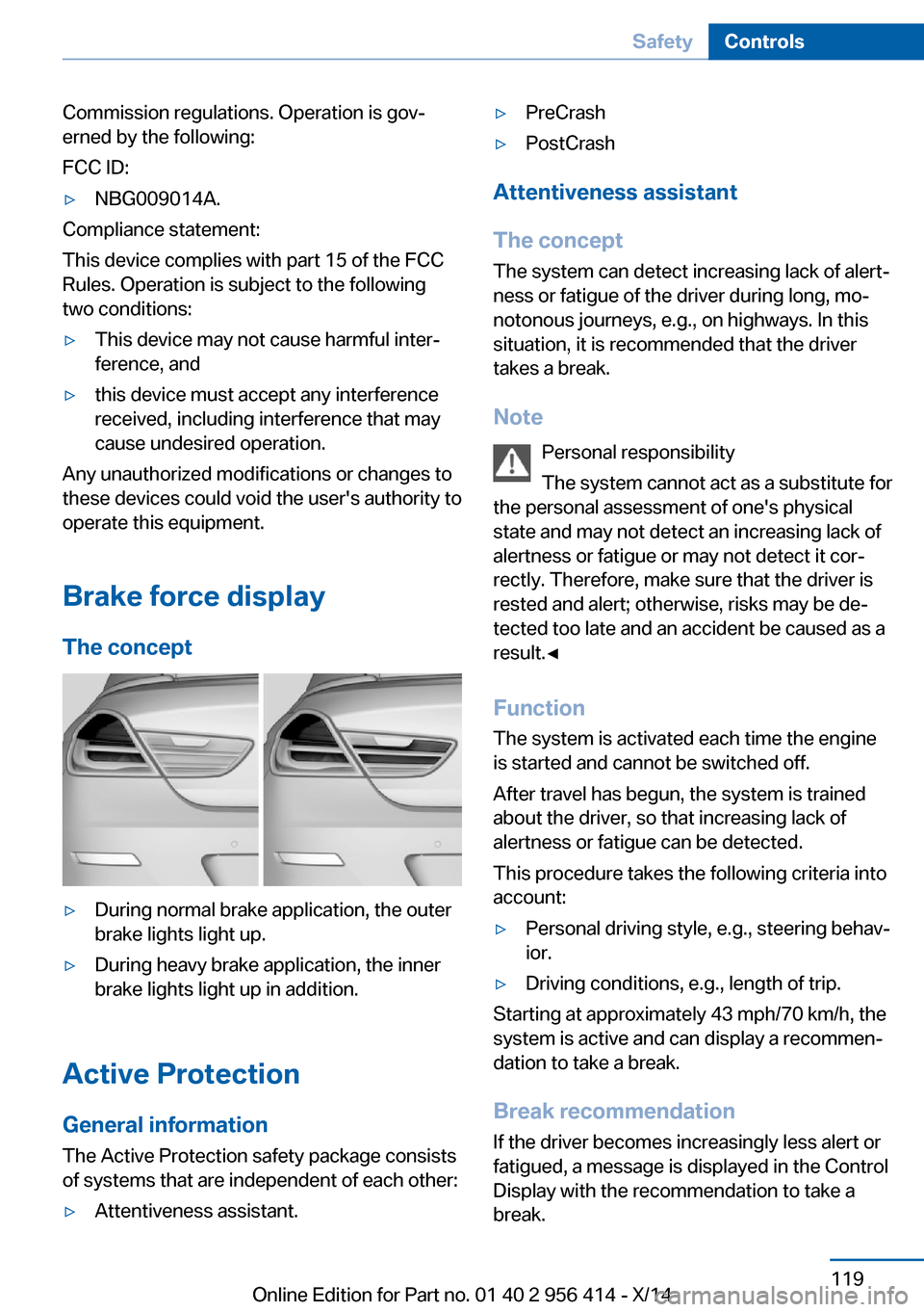 BMW M6 COUPE 2014 F13M Owners Manual Commission regulations. Operation is gov‐
erned by the following:
FCC ID:▷NBG009014A.
Compliance statement:
This device complies with part 15 of the FCC
Rules. Operation is subject to the followin BMW M6 COUPE 2014 F13M Owners Manual Commission regulations. Operation is gov‐
erned by the following:
FCC ID:▷NBG009014A.
Compliance statement:
This device complies with part 15 of the FCC
Rules. Operation is subject to the followin