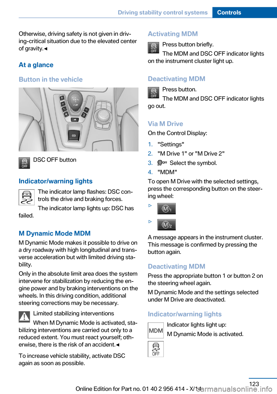 BMW M6 COUPE 2014 F13M Owners Manual Otherwise, driving safety is not given in driv‐
ing-critical situation due to the elevated center
of gravity.◀
At a glance
Button in the vehicle
DSC OFF button
Indicator/warning lights The indicat BMW M6 COUPE 2014 F13M Owners Manual Otherwise, driving safety is not given in driv‐
ing-critical situation due to the elevated center
of gravity.◀
At a glance
Button in the vehicle
DSC OFF button
Indicator/warning lights The indicat