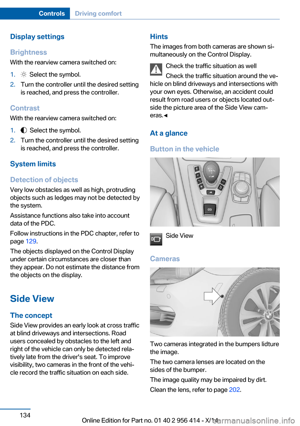BMW M6 COUPE 2014 F13M Owners Manual Display settings
Brightness
With the rearview camera switched on:1. Select the symbol.2.Turn the controller until the desired setting
is reached, and press the controller.
Contrast
With the rearview BMW M6 COUPE 2014 F13M Owners Manual Display settings
Brightness
With the rearview camera switched on:1. Select the symbol.2.Turn the controller until the desired setting
is reached, and press the controller.
Contrast
With the rearview