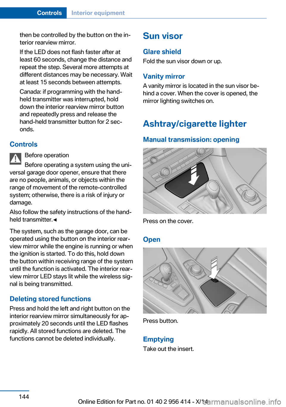 BMW M6 COUPE 2014 F13M Owners Manual then be controlled by the button on the in‐
terior rearview mirror.
If the LED does not flash faster after at
least 60 seconds, change the distance and
repeat the step. Several more attempts at
diff BMW M6 COUPE 2014 F13M Owners Manual then be controlled by the button on the in‐
terior rearview mirror.
If the LED does not flash faster after at
least 60 seconds, change the distance and
repeat the step. Several more attempts at
diff