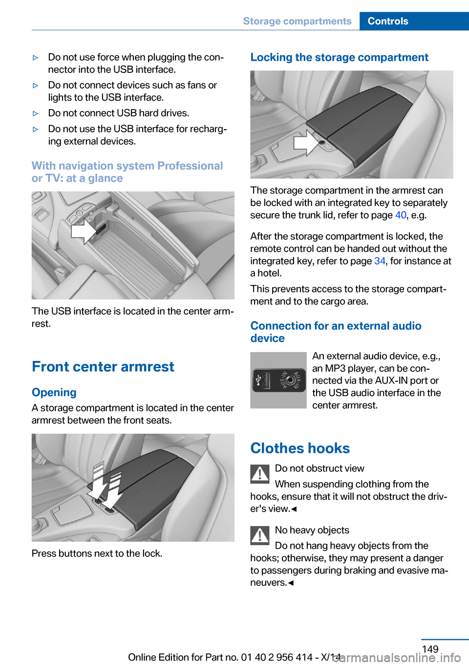 BMW M6 COUPE 2014 F13M Owners Manual ▷Do not use force when plugging the con‐
nector into the USB interface.▷Do not connect devices such as fans or
lights to the USB interface.▷Do not connect USB hard drives.▷Do not use the USB