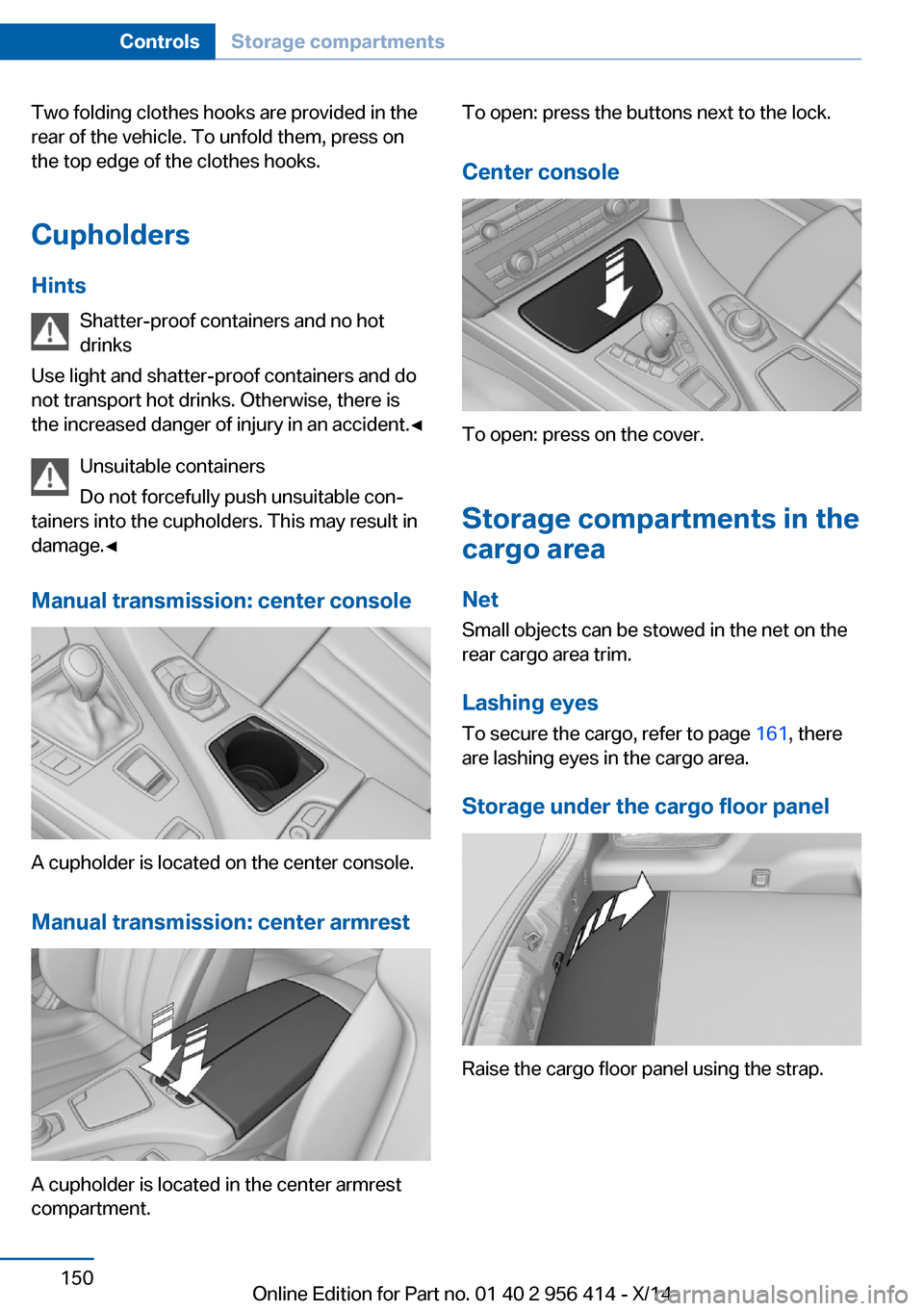 BMW M6 COUPE 2014 F13M Owners Manual Two folding clothes hooks are provided in the
rear of the vehicle. To unfold them, press on
the top edge of the clothes hooks.
Cupholders Hints Shatter-proof containers and no hot
drinks
Use light and BMW M6 COUPE 2014 F13M Owners Manual Two folding clothes hooks are provided in the
rear of the vehicle. To unfold them, press on
the top edge of the clothes hooks.
Cupholders Hints Shatter-proof containers and no hot
drinks
Use light and