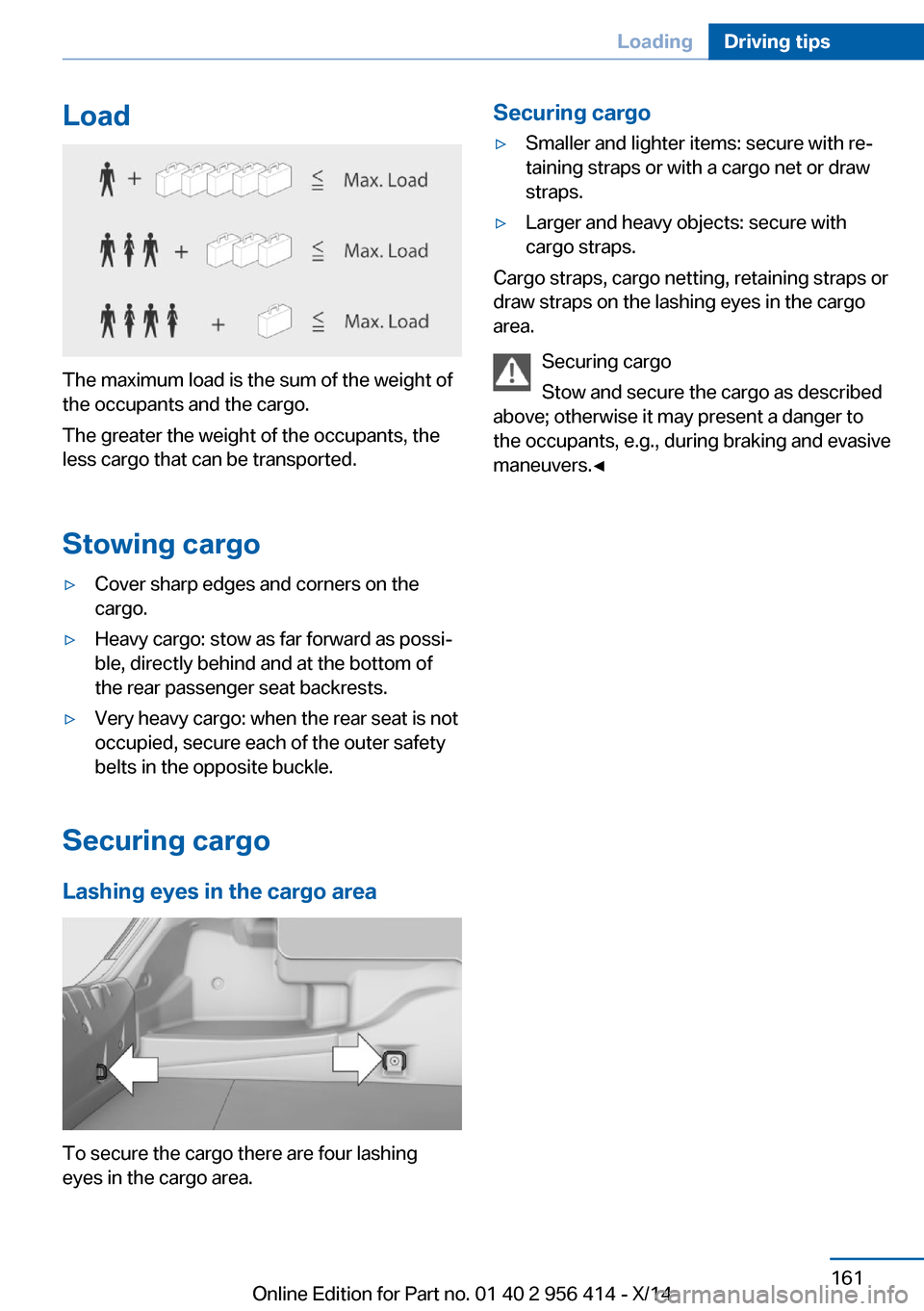 BMW M6 COUPE 2014 F13M Owners Manual Load
The maximum load is the sum of the weight of
the occupants and the cargo.
The greater the weight of the occupants, the
less cargo that can be transported.
Stowing cargo
▷Cover sharp edges and c BMW M6 COUPE 2014 F13M Owners Manual Load
The maximum load is the sum of the weight of
the occupants and the cargo.
The greater the weight of the occupants, the
less cargo that can be transported.
Stowing cargo
▷Cover sharp edges and c