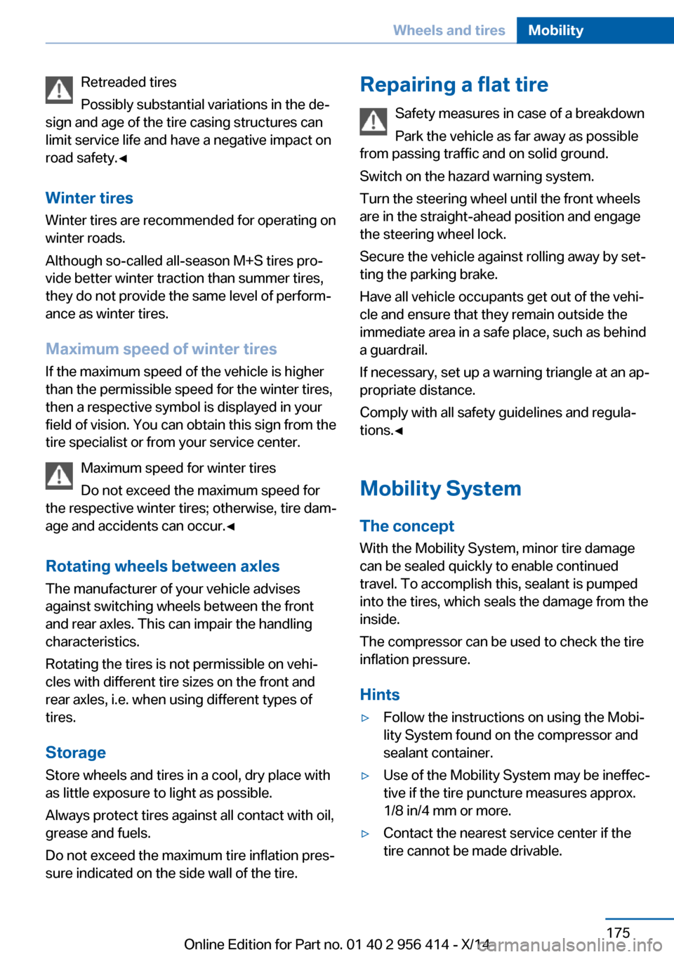 BMW M6 COUPE 2014 F13M Owners Manual Retreaded tires
Possibly substantial variations in the de‐
sign and age of the tire casing structures can
limit service life and have a negative impact on
road safety.◀
Winter tires
Winter tires a BMW M6 COUPE 2014 F13M Owners Manual Retreaded tires
Possibly substantial variations in the de‐
sign and age of the tire casing structures can
limit service life and have a negative impact on
road safety.◀
Winter tires
Winter tires a