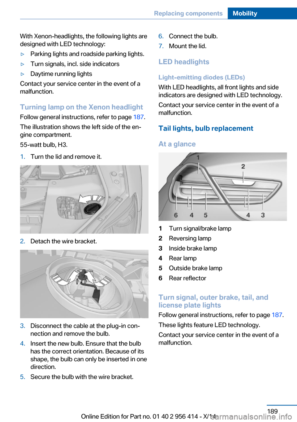BMW M6 COUPE 2014 F13M Owners Manual With Xenon-headlights, the following lights are
designed with LED technology:▷Parking lights and roadside parking lights.▷Turn signals, incl. side indicators▷Daytime running lights
Contact your BMW M6 COUPE 2014 F13M Owners Manual With Xenon-headlights, the following lights are
designed with LED technology:▷Parking lights and roadside parking lights.▷Turn signals, incl. side indicators▷Daytime running lights
Contact your