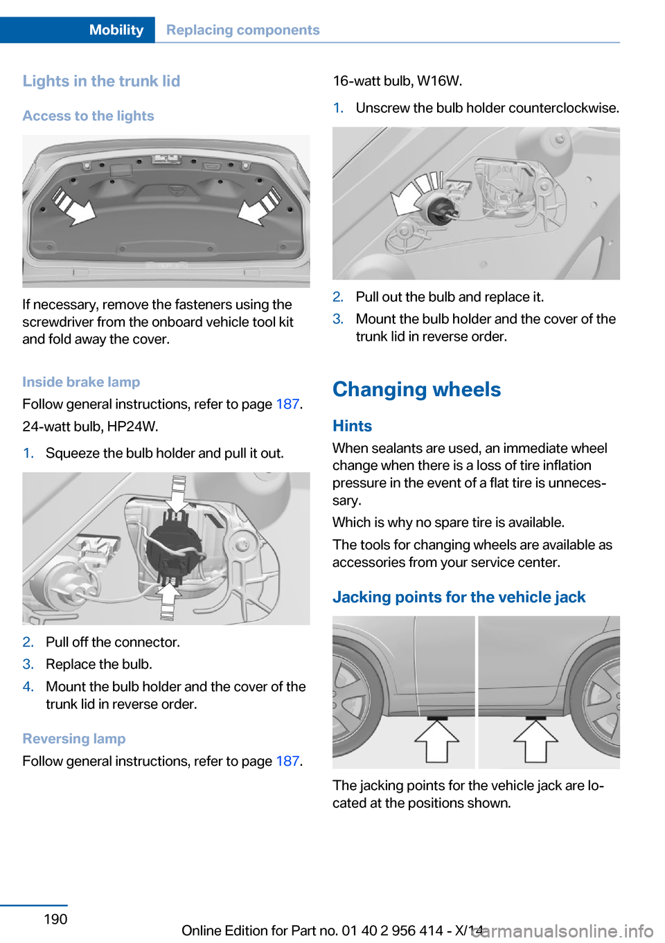 BMW M6 COUPE 2014 F13M Owners Manual Lights in the trunk lidAccess to the lights
If necessary, remove the fasteners using the
screwdriver from the onboard vehicle tool kit
and fold away the cover.
Inside brake lamp
Follow general instruc BMW M6 COUPE 2014 F13M Owners Manual Lights in the trunk lidAccess to the lights
If necessary, remove the fasteners using the
screwdriver from the onboard vehicle tool kit
and fold away the cover.
Inside brake lamp
Follow general instruc