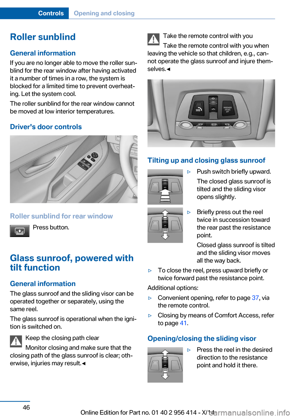 BMW M6 COUPE 2014 F13M Owners Manual Roller sunblindGeneral information
If you are no longer able to move the roller sun‐
blind for the rear window after having activated
it a number of times in a row, the system is
blocked for a limit