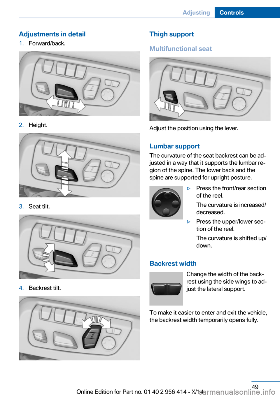 BMW M6 COUPE 2014 F13M Workshop Manual Adjustments in detail1.Forward/back.2.Height.3.Seat tilt.4.Backrest tilt.Thigh support
Multifunctional seat
Adjust the position using the lever.
Lumbar support
The curvature of the seat backrest can b BMW M6 COUPE 2014 F13M Workshop Manual Adjustments in detail1.Forward/back.2.Height.3.Seat tilt.4.Backrest tilt.Thigh support
Multifunctional seat
Adjust the position using the lever.
Lumbar support
The curvature of the seat backrest can b