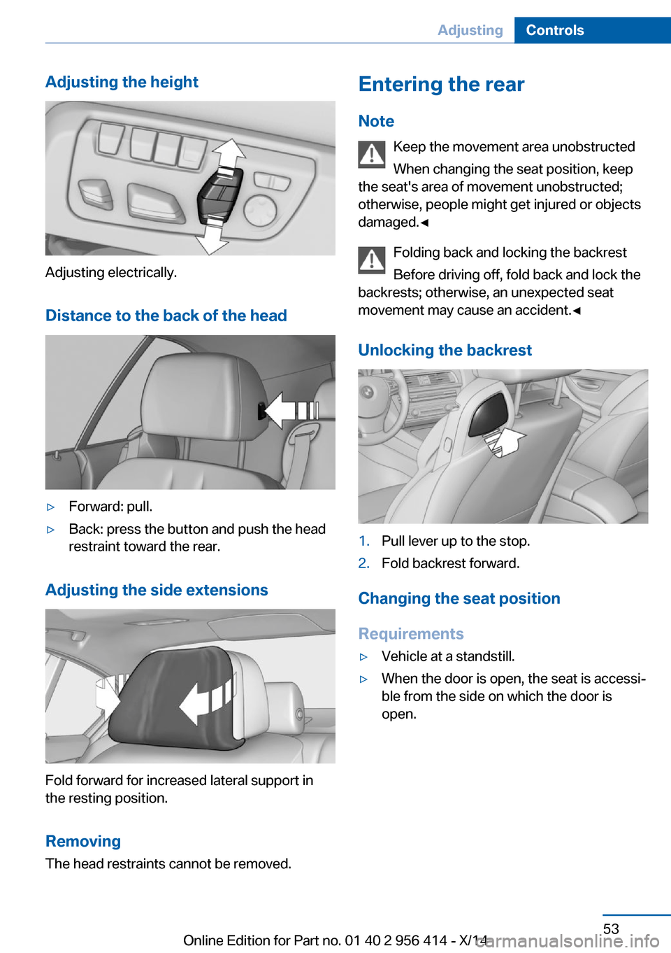 BMW M6 COUPE 2014 F13M Workshop Manual Adjusting the height
Adjusting electrically.Distance to the back of the head
▷Forward: pull.▷Back: press the button and push the head
restraint toward the rear.
Adjusting the side extensions
Fold BMW M6 COUPE 2014 F13M Workshop Manual Adjusting the height
Adjusting electrically.Distance to the back of the head
▷Forward: pull.▷Back: press the button and push the head
restraint toward the rear.
Adjusting the side extensions
Fold