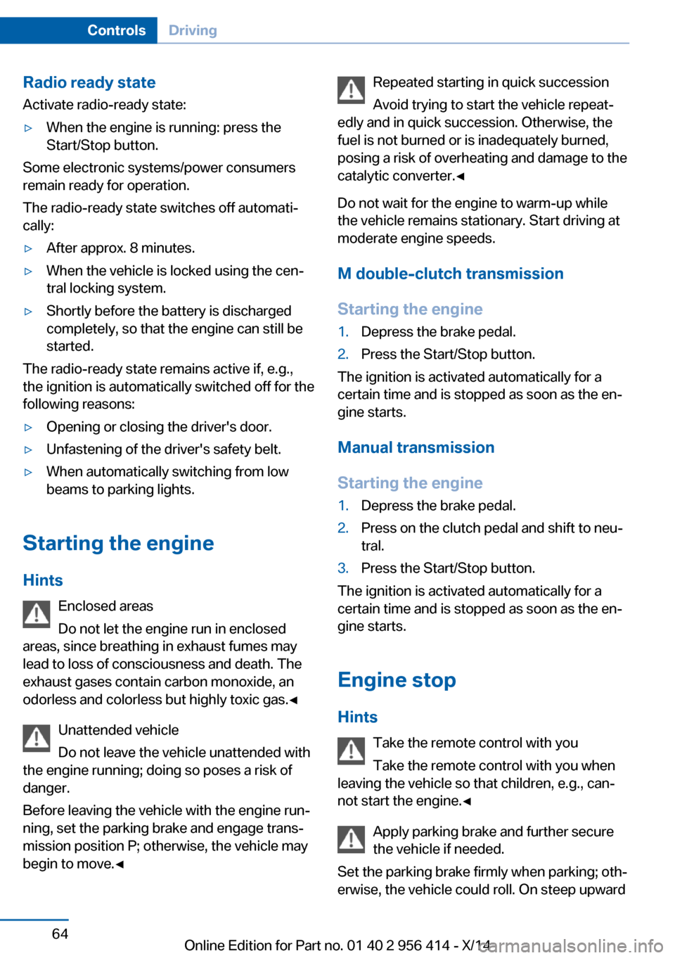 BMW M6 COUPE 2014 F13M Owners Manual Radio ready stateActivate radio-ready state:▷When the engine is running: press the
Start/Stop button.
Some electronic systems/power consumers
remain ready for operation.
The radio-ready state switch