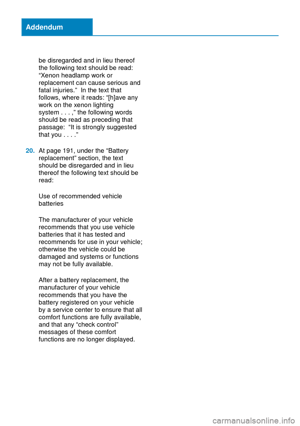 BMW M6 COUPE 2014 F13M Owners Manual Addendum
be disregarded and in lieu thereof
the following text should be read:
“Xenon headlamp work or
replacement can cause serious and
fatal injuries.” In the text that
follows, where it reads: BMW M6 COUPE 2014 F13M Owners Manual Addendum
be disregarded and in lieu thereof
the following text should be read:
“Xenon headlamp work or
replacement can cause serious and
fatal injuries.” In the text that
follows, where it reads: