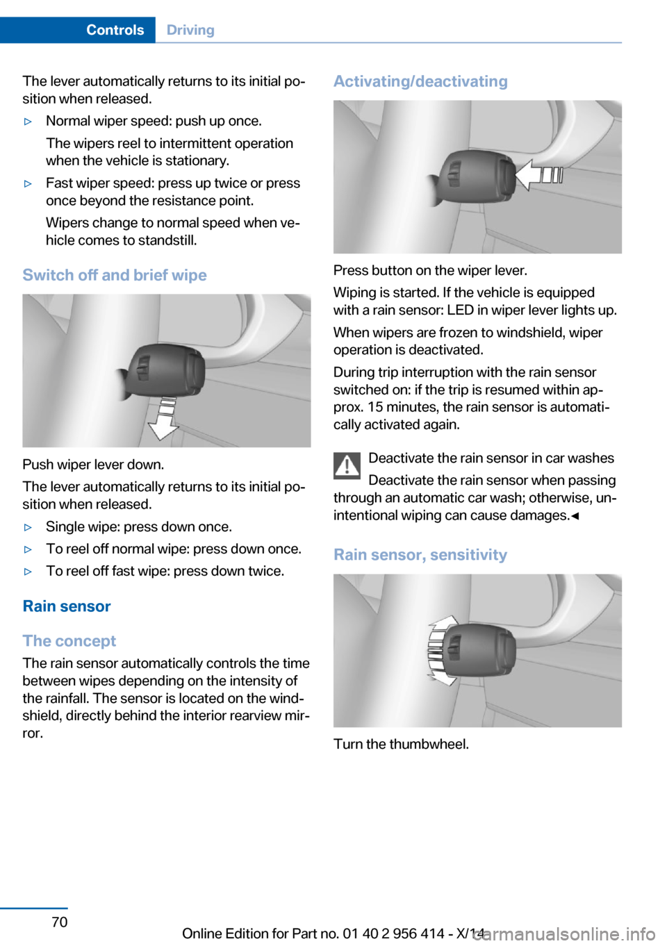 BMW M6 COUPE 2014 F13M Owners Manual The lever automatically returns to its initial po‐
sition when released.▷Normal wiper speed: push up once.
The wipers reel to intermittent operation
when the vehicle is stationary.▷Fast wiper sp