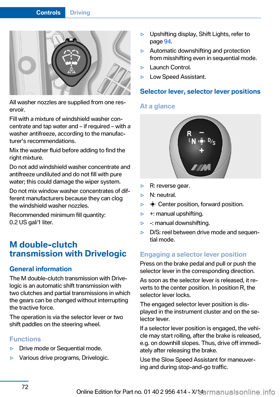 BMW M6 COUPE 2014 F13M Manual PDF All washer nozzles are supplied from one res‐
ervoir.
Fill with a mixture of windshield washer con‐
centrate and tap water and – if required – with a
washer antifreeze, according to the manufa BMW M6 COUPE 2014 F13M Manual PDF All washer nozzles are supplied from one res‐
ervoir.
Fill with a mixture of windshield washer con‐
centrate and tap water and – if required – with a
washer antifreeze, according to the manufa