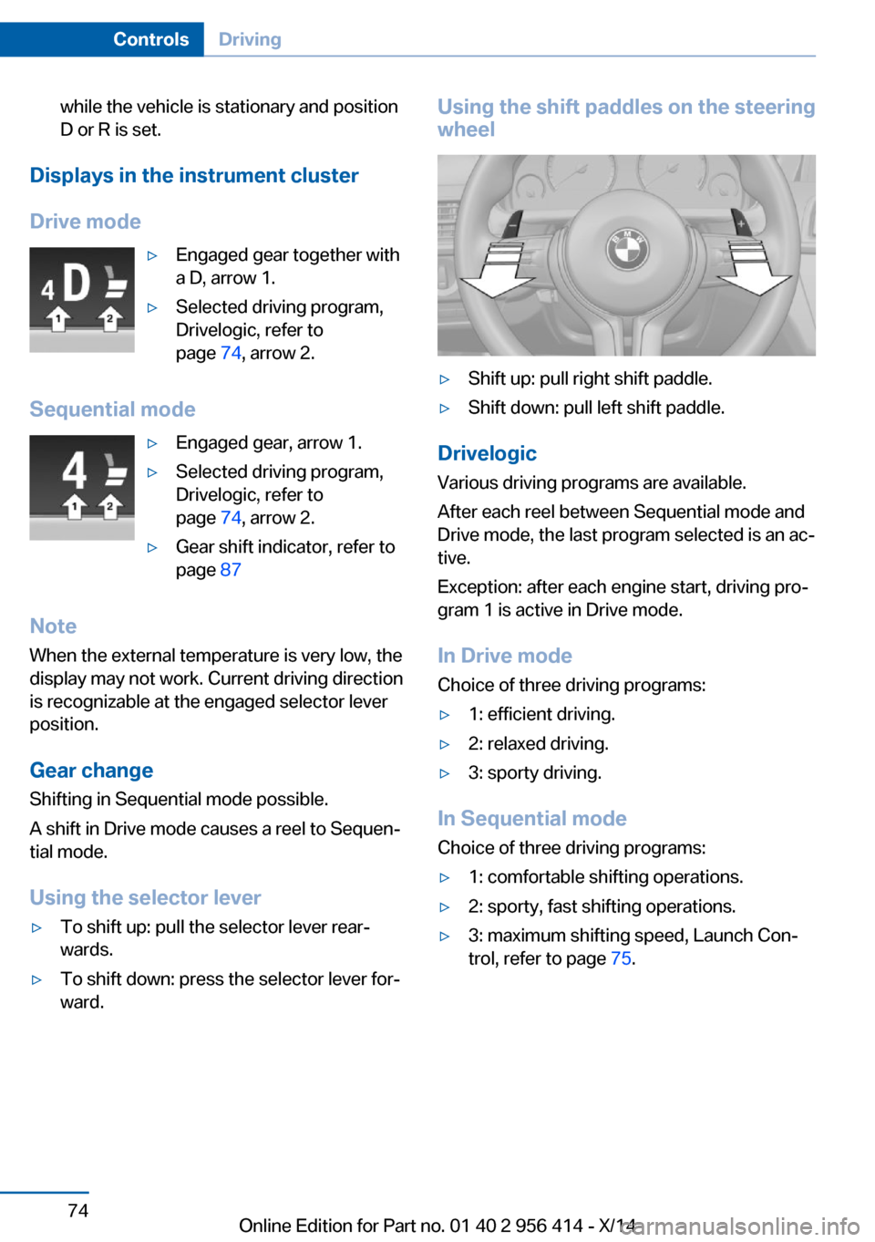 BMW M6 COUPE 2014 F13M Manual PDF while the vehicle is stationary and position
D or R is set.
Displays in the instrument cluster
Drive mode
▷Engaged gear together with
a D, arrow 1.▷Selected driving program,
Drivelogic, refer to
p BMW M6 COUPE 2014 F13M Manual PDF while the vehicle is stationary and position
D or R is set.
Displays in the instrument cluster
Drive mode
▷Engaged gear together with
a D, arrow 1.▷Selected driving program,
Drivelogic, refer to
p
