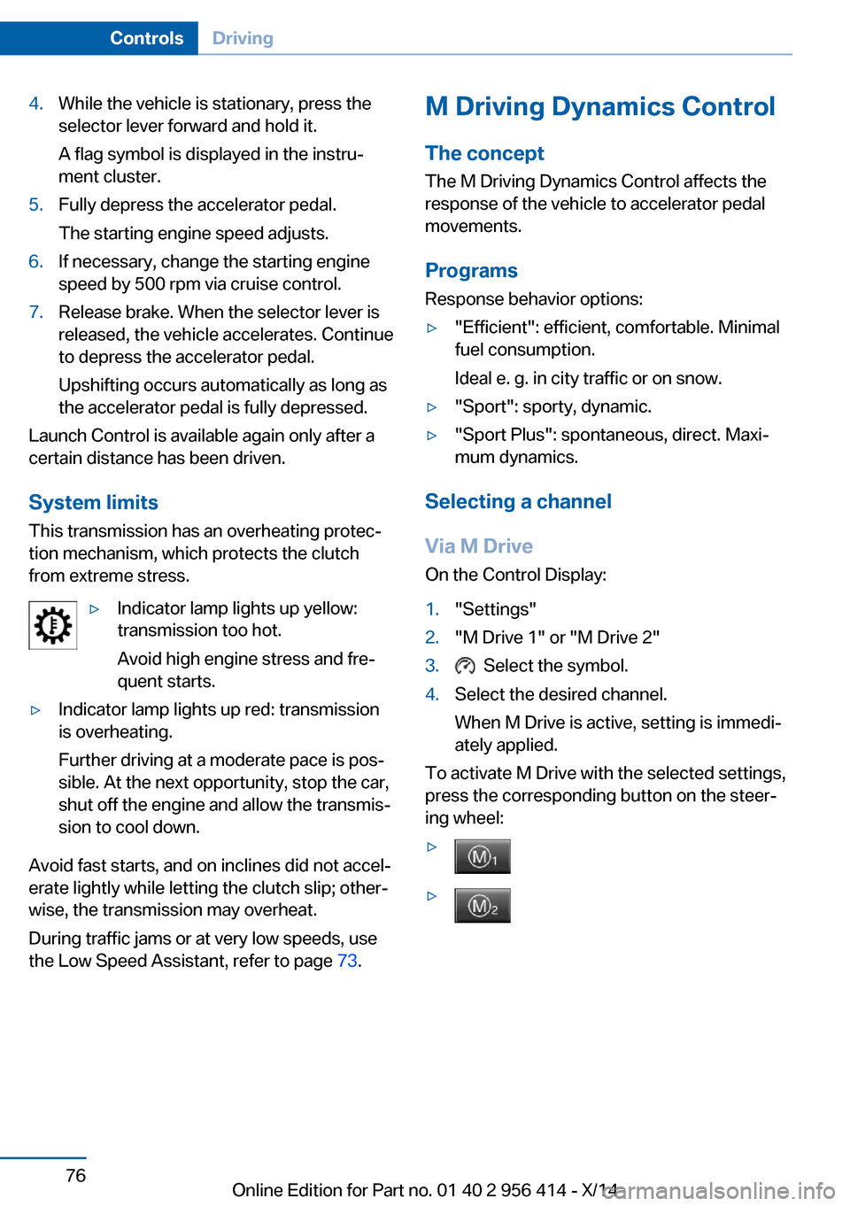 BMW M6 COUPE 2014 F13M Manual PDF 4.While the vehicle is stationary, press the
selector lever forward and hold it.
A flag symbol is displayed in the instru‐
ment cluster.5.Fully depress the accelerator pedal.
The starting engine spe BMW M6 COUPE 2014 F13M Manual PDF 4.While the vehicle is stationary, press the
selector lever forward and hold it.
A flag symbol is displayed in the instru‐
ment cluster.5.Fully depress the accelerator pedal.
The starting engine spe