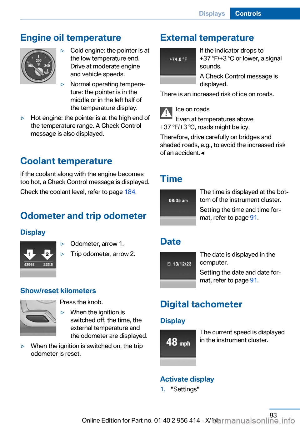 BMW M6 COUPE 2014 F13M Manual Online Engine oil temperature▷Cold engine: the pointer is at
the low temperature end.
Drive at moderate engine
and vehicle speeds.▷Normal operating tempera‐
ture: the pointer is in the
middle or in the BMW M6 COUPE 2014 F13M Manual Online Engine oil temperature▷Cold engine: the pointer is at
the low temperature end.
Drive at moderate engine
and vehicle speeds.▷Normal operating tempera‐
ture: the pointer is in the
middle or in the