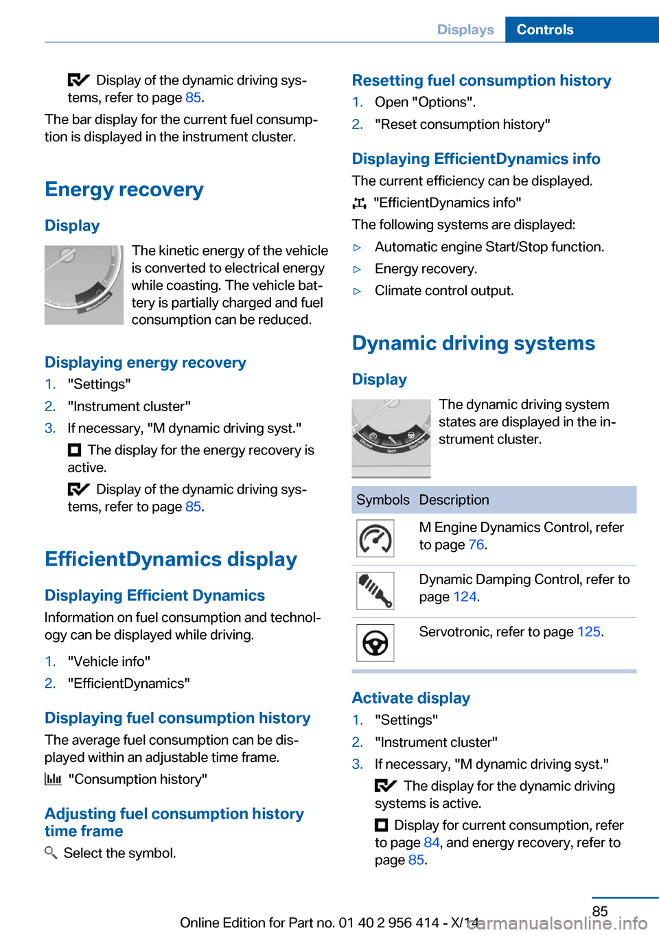 BMW M6 COUPE 2014 F13M Owners Manual   Display of the dynamic driving sys‐
tems, refer to page  85.
The bar display for the current fuel consump‐
tion is displayed in the instrument cluster.
Energy recovery
Display The kinetic energy