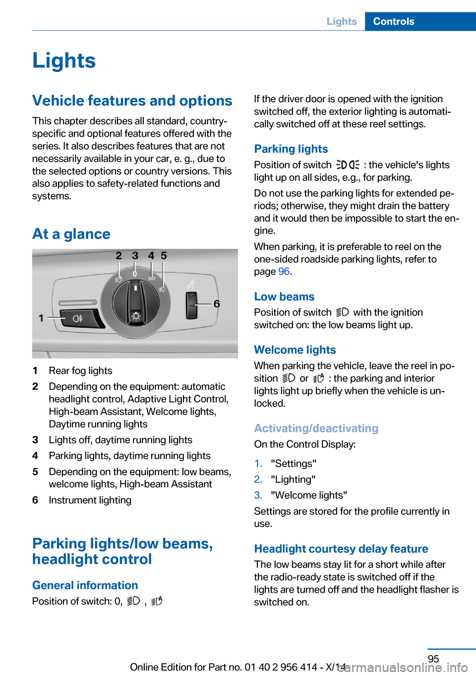 BMW M6 COUPE 2014 F13M Owners Manual LightsVehicle features and optionsThis chapter describes all standard, country-
specific and optional features offered with the
series. It also describes features that are not
necessarily available in BMW M6 COUPE 2014 F13M Owners Manual LightsVehicle features and optionsThis chapter describes all standard, country-
specific and optional features offered with the
series. It also describes features that are not
necessarily available in