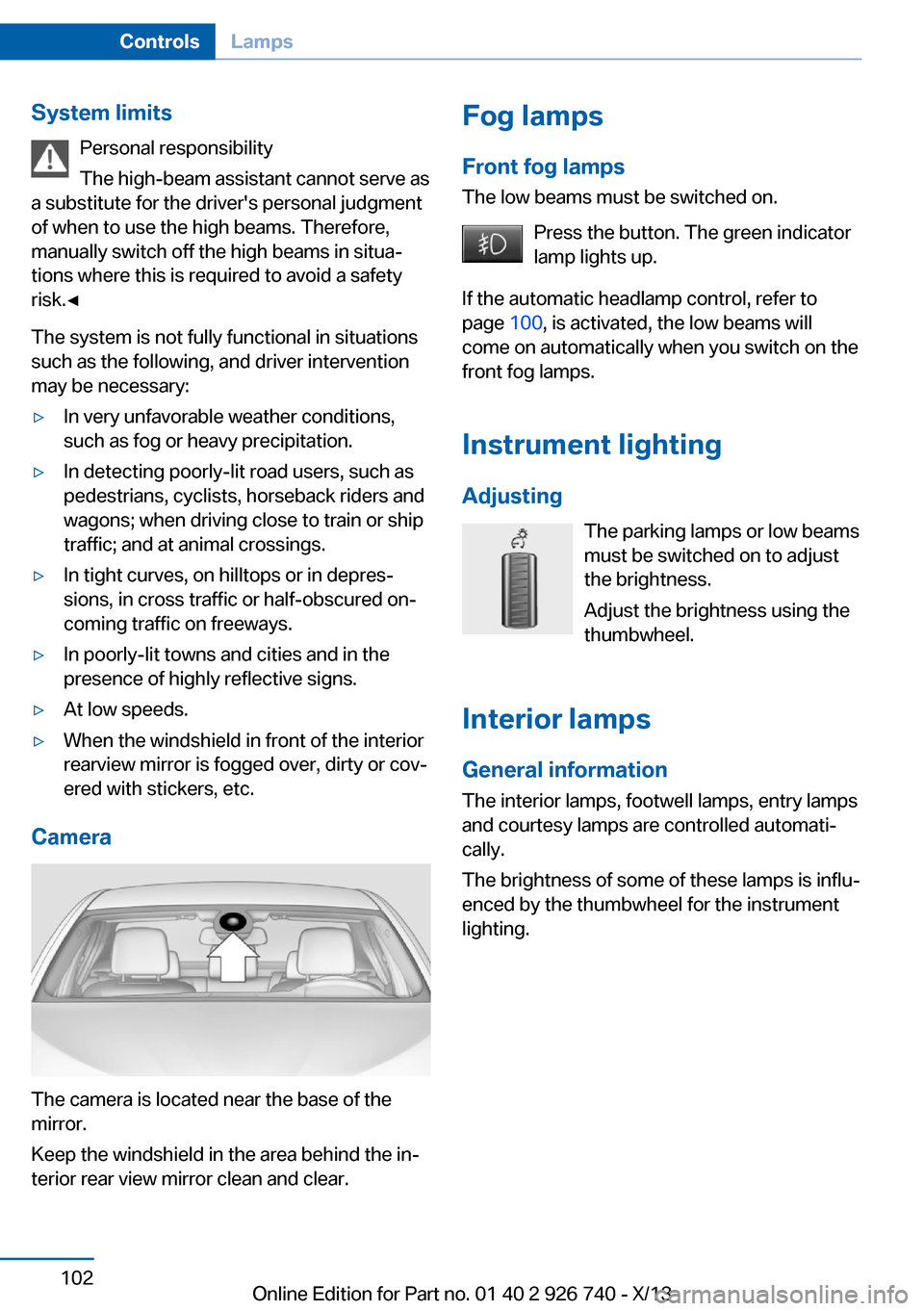 BMW X5 2014 F15 Owners Manual System limitsPersonal responsibility
The high-beam assistant cannot serve as
a substitute for the drivers personal judgment
of when to use the high beams. Therefore,
manually switch off the high beam BMW X5 2014 F15 Owners Manual System limitsPersonal responsibility
The high-beam assistant cannot serve as
a substitute for the drivers personal judgment
of when to use the high beams. Therefore,
manually switch off the high beam