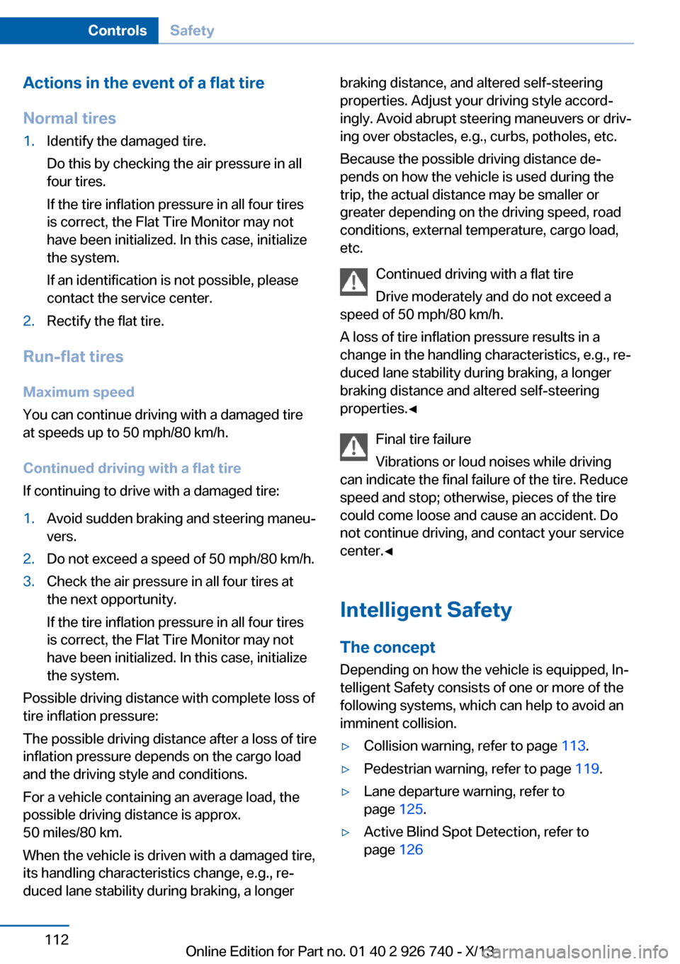 BMW X5 2014 F15 Owners Manual Actions in the event of a flat tire
Normal tires1.Identify the damaged tire.
Do this by checking the air pressure in all
four tires.
If the tire inflation pressure in all four tires
is correct, the Fl BMW X5 2014 F15 Owners Manual Actions in the event of a flat tire
Normal tires1.Identify the damaged tire.
Do this by checking the air pressure in all
four tires.
If the tire inflation pressure in all four tires
is correct, the Fl