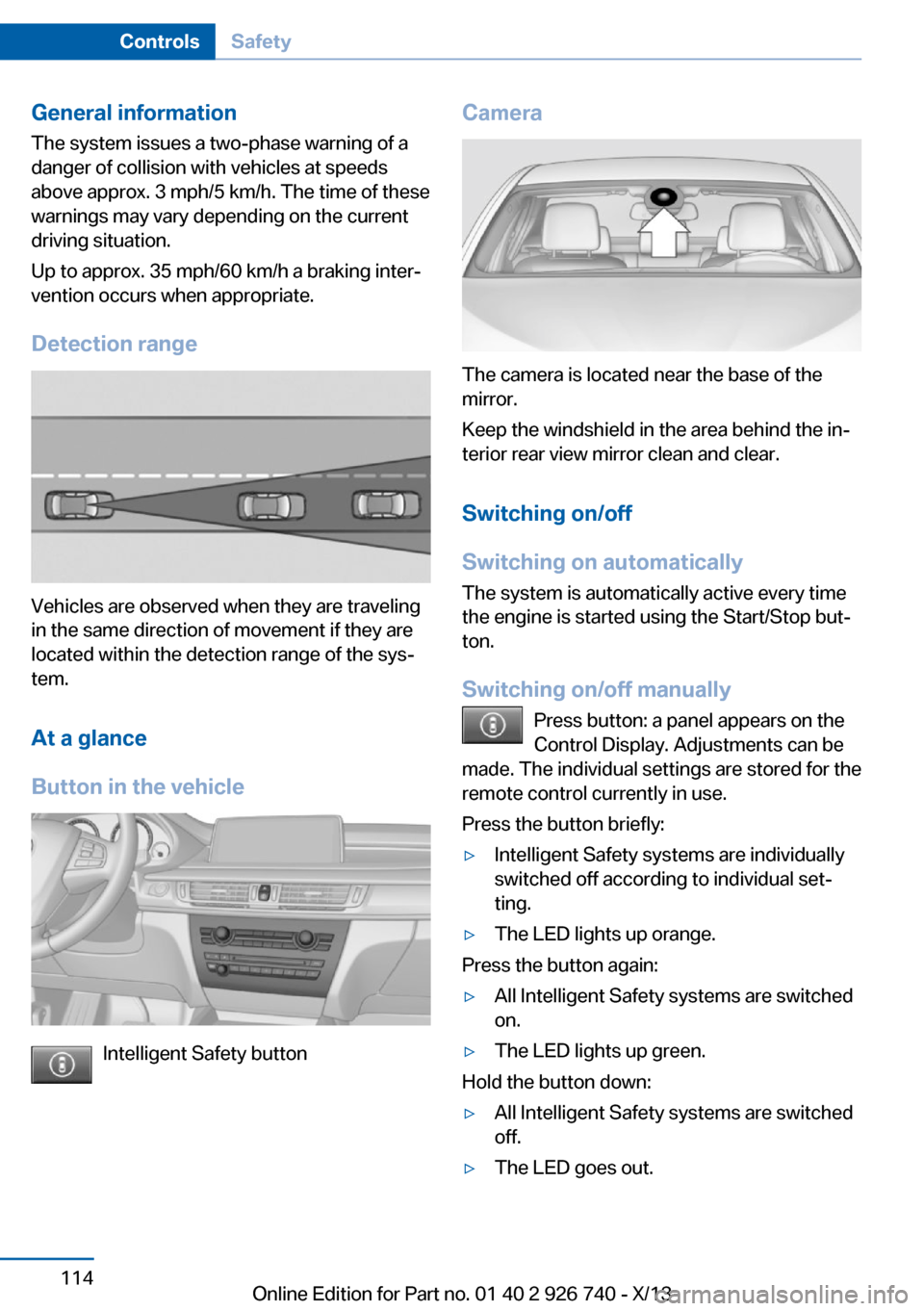 BMW X5 2014 F15 Owners Guide General information
The system issues a two-phase warning of a
danger of collision with vehicles at speeds
above approx. 3 mph/5 km/h. The time of these
warnings may vary depending on the current
driv