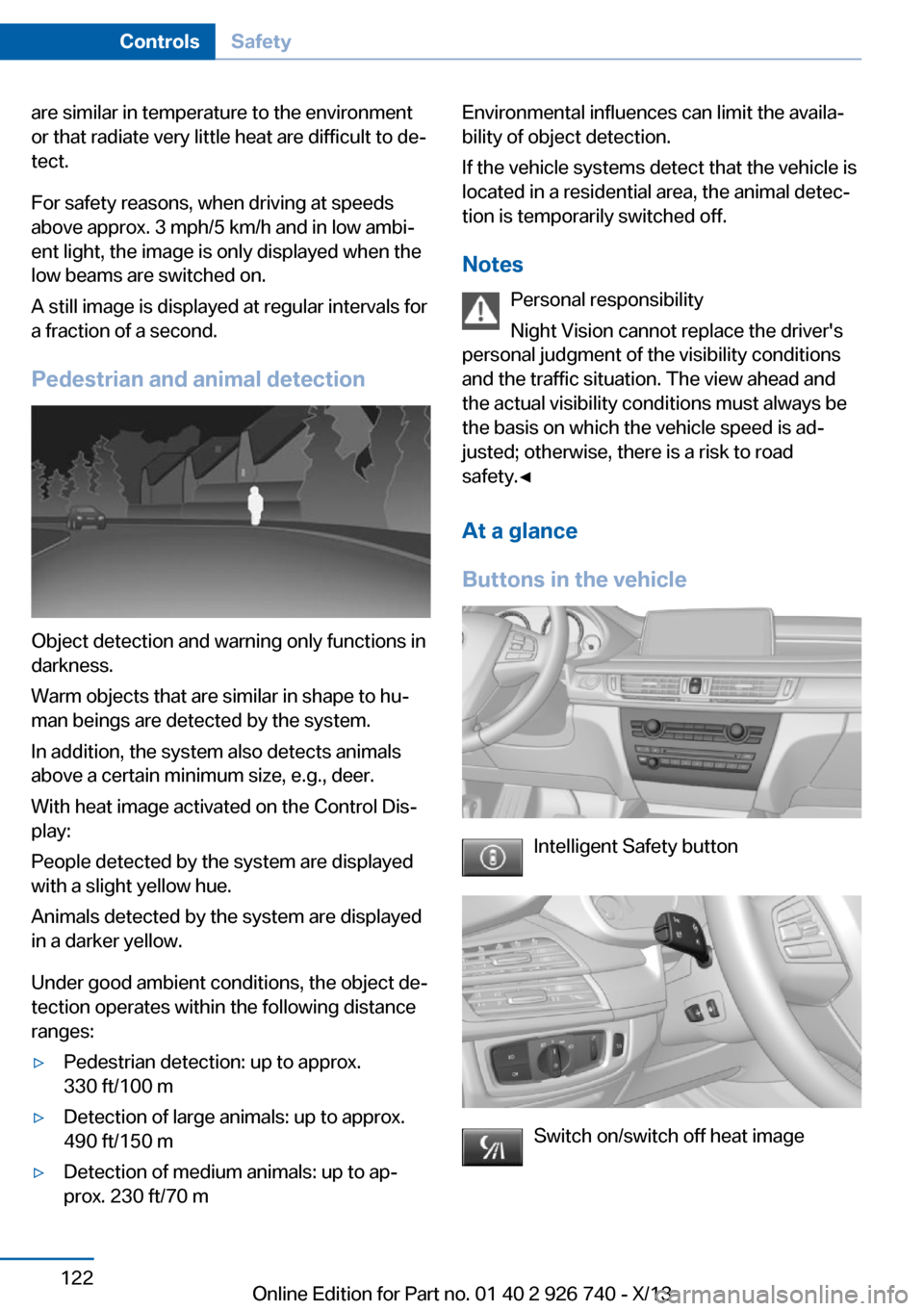 BMW X5 2014 F15 Owners Guide are similar in temperature to the environment
or that radiate very little heat are difficult to de‐
tect.
For safety reasons, when driving at speeds
above approx. 3 mph/5 km/h and in low ambi‐
ent