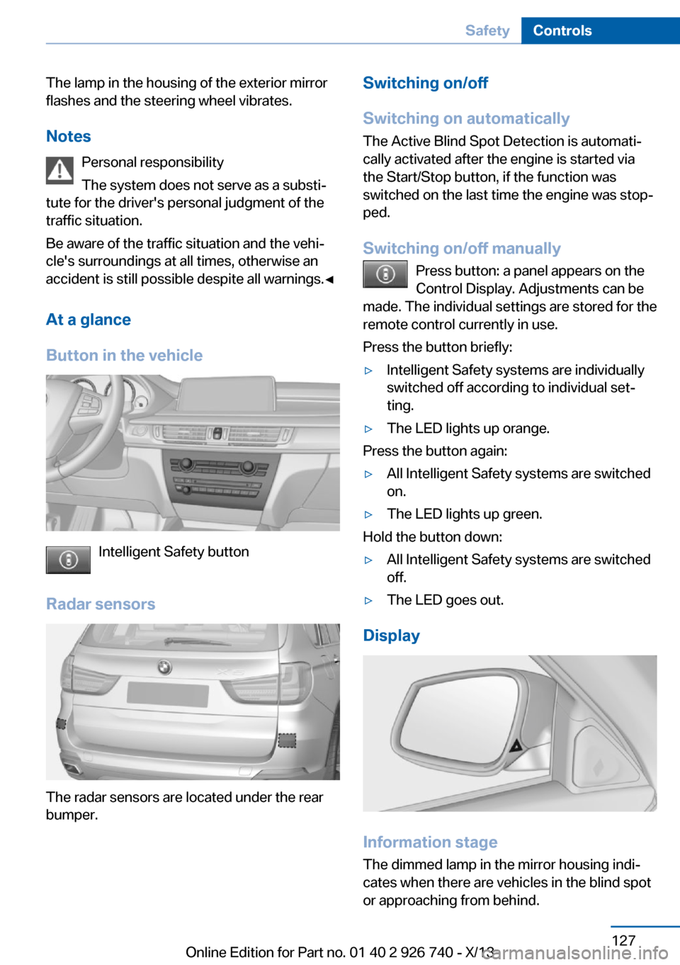 BMW X5 2014 F15 Owners Guide The lamp in the housing of the exterior mirror
flashes and the steering wheel vibrates.
Notes Personal responsibility
The system does not serve as a substi‐
tute for the drivers personal judgment o