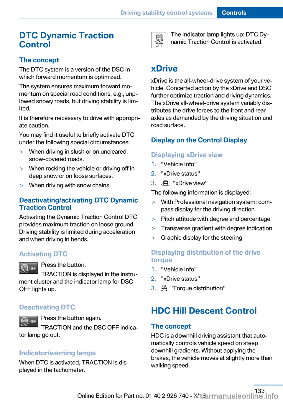 BMW X5 2014 F15 Owners Manual DTC Dynamic Traction
Control
The concept The DTC system is a version of the DSC in
which forward momentum is optimized.
The system ensures maximum forward mo‐
mentum on special road conditions, e.g.