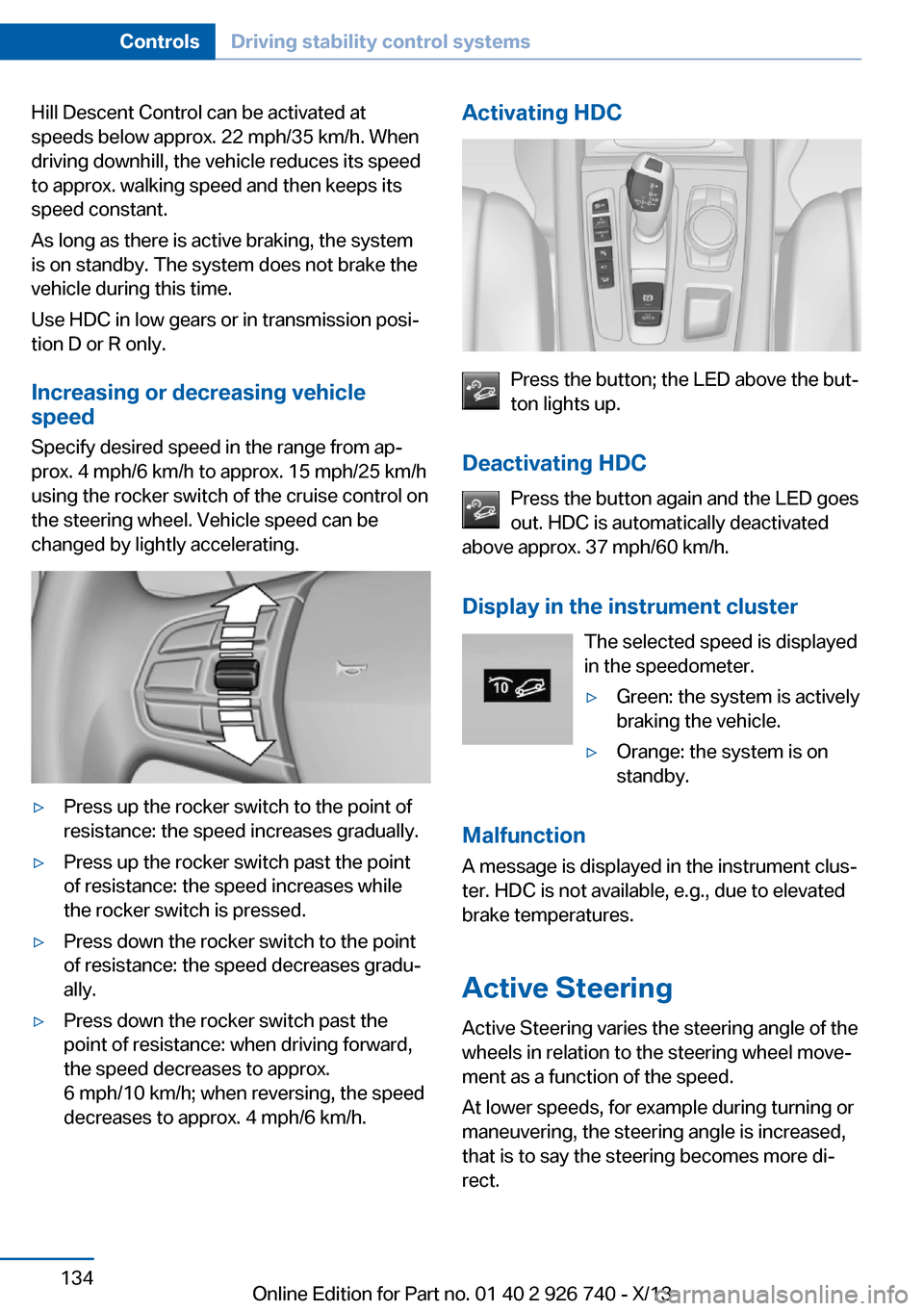BMW X5 2014 F15 Owners Manual Hill Descent Control can be activated at
speeds below approx. 22 mph/35 km/h. When
driving downhill, the vehicle reduces its speed
to approx. walking speed and then keeps its
speed constant.
As long a