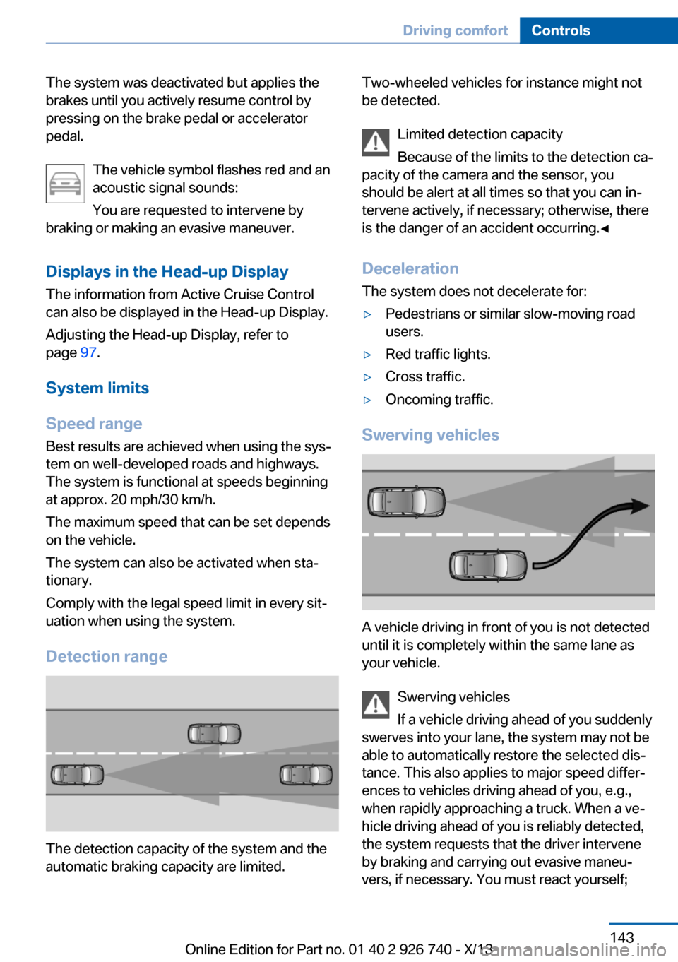 BMW X5 2014 F15 Owners Manual The system was deactivated but applies the
brakes until you actively resume control by
pressing on the brake pedal or accelerator
pedal.
The vehicle symbol flashes red and an
acoustic signal sounds:
Y