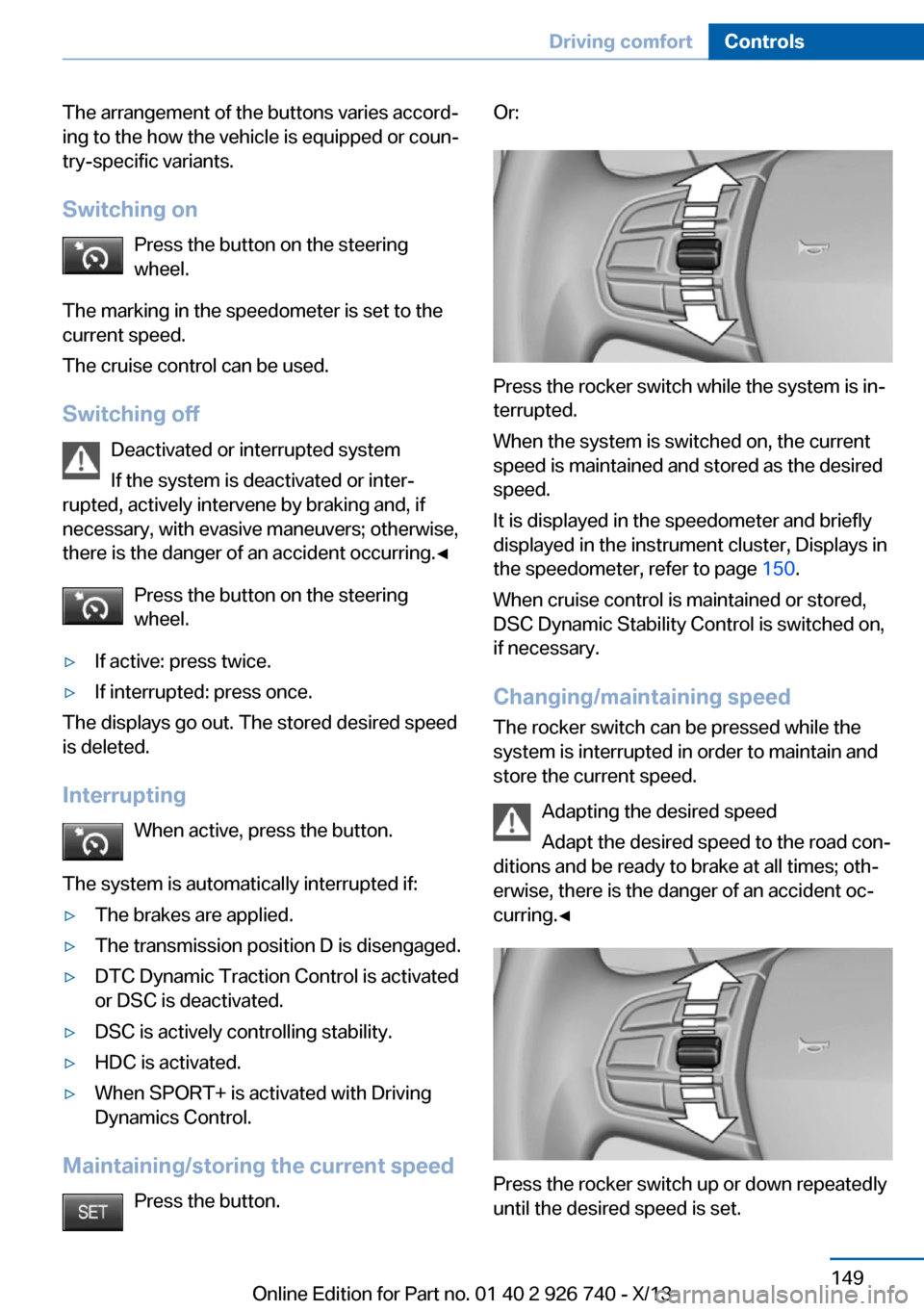 BMW X5 2014 F15 Owners Manual The arrangement of the buttons varies accord‐
ing to the how the vehicle is equipped or coun‐
try-specific variants.
Switching on Press the button on the steering
wheel.
The marking in the speedom BMW X5 2014 F15 Owners Manual The arrangement of the buttons varies accord‐
ing to the how the vehicle is equipped or coun‐
try-specific variants.
Switching on Press the button on the steering
wheel.
The marking in the speedom