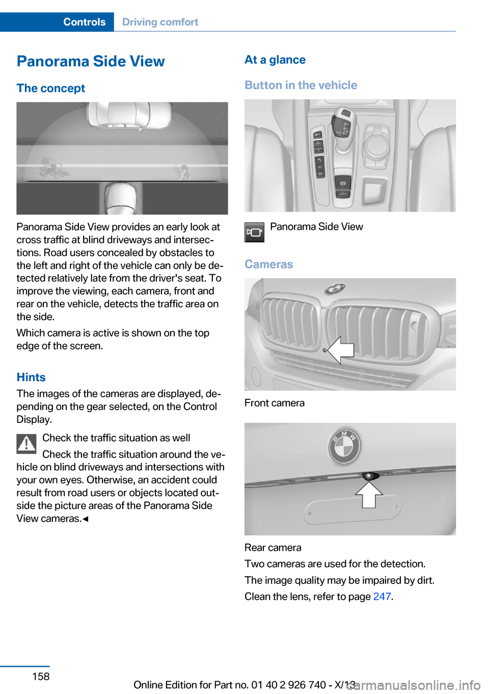 BMW X5 2014 F15 Owners Guide Panorama Side View
The concept
Panorama Side View provides an early look at
cross traffic at blind driveways and intersec‐
tions. Road users concealed by obstacles to
the left and right of the vehic