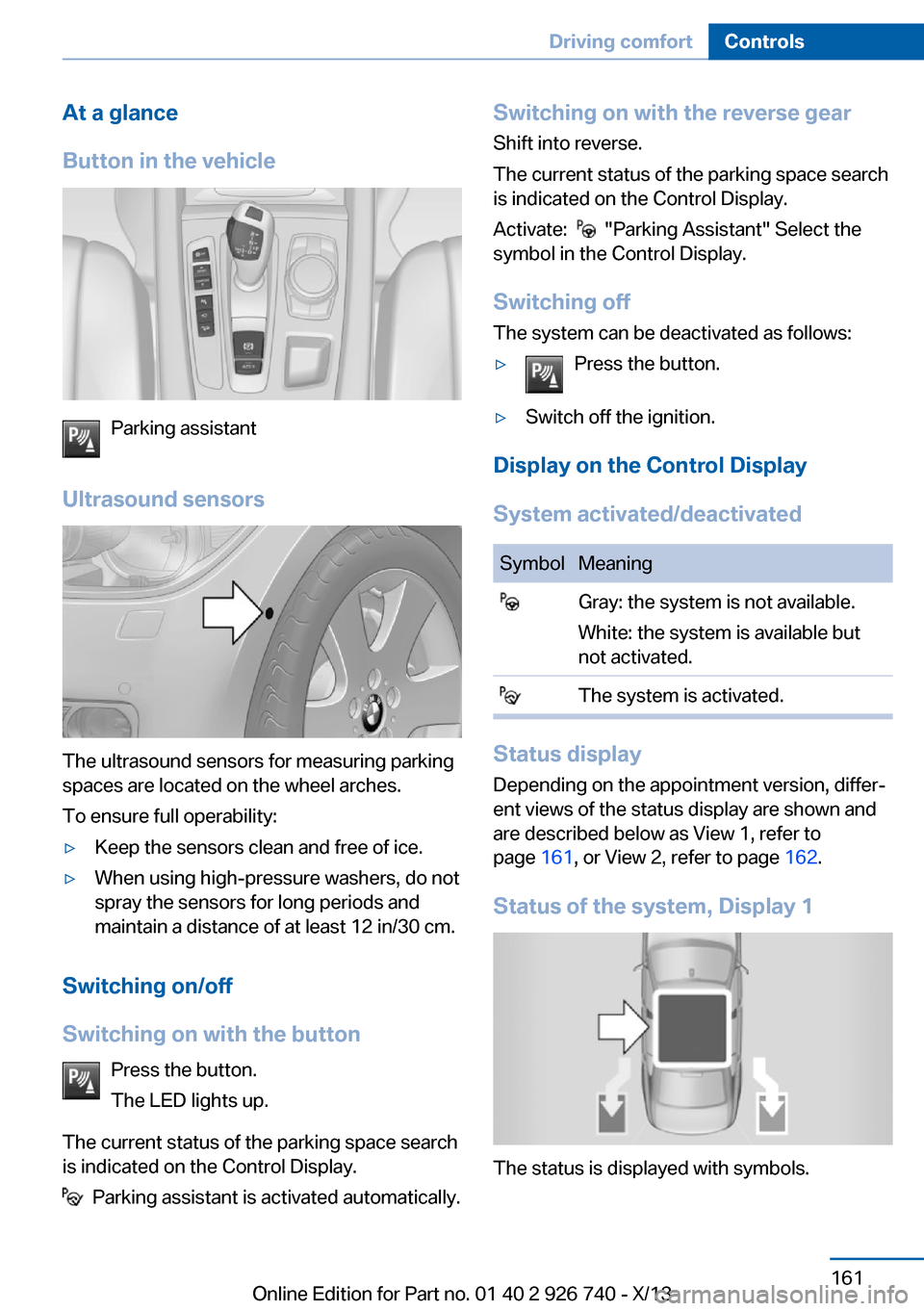 BMW X5 2014 F15 Owners Guide At a glance
Button in the vehicle
Parking assistant
Ultrasound sensors
The ultrasound sensors for measuring parking
spaces are located on the wheel arches.
To ensure full operability:
▷Keep the sens BMW X5 2014 F15 Owners Guide At a glance
Button in the vehicle
Parking assistant
Ultrasound sensors
The ultrasound sensors for measuring parking
spaces are located on the wheel arches.
To ensure full operability:
▷Keep the sens